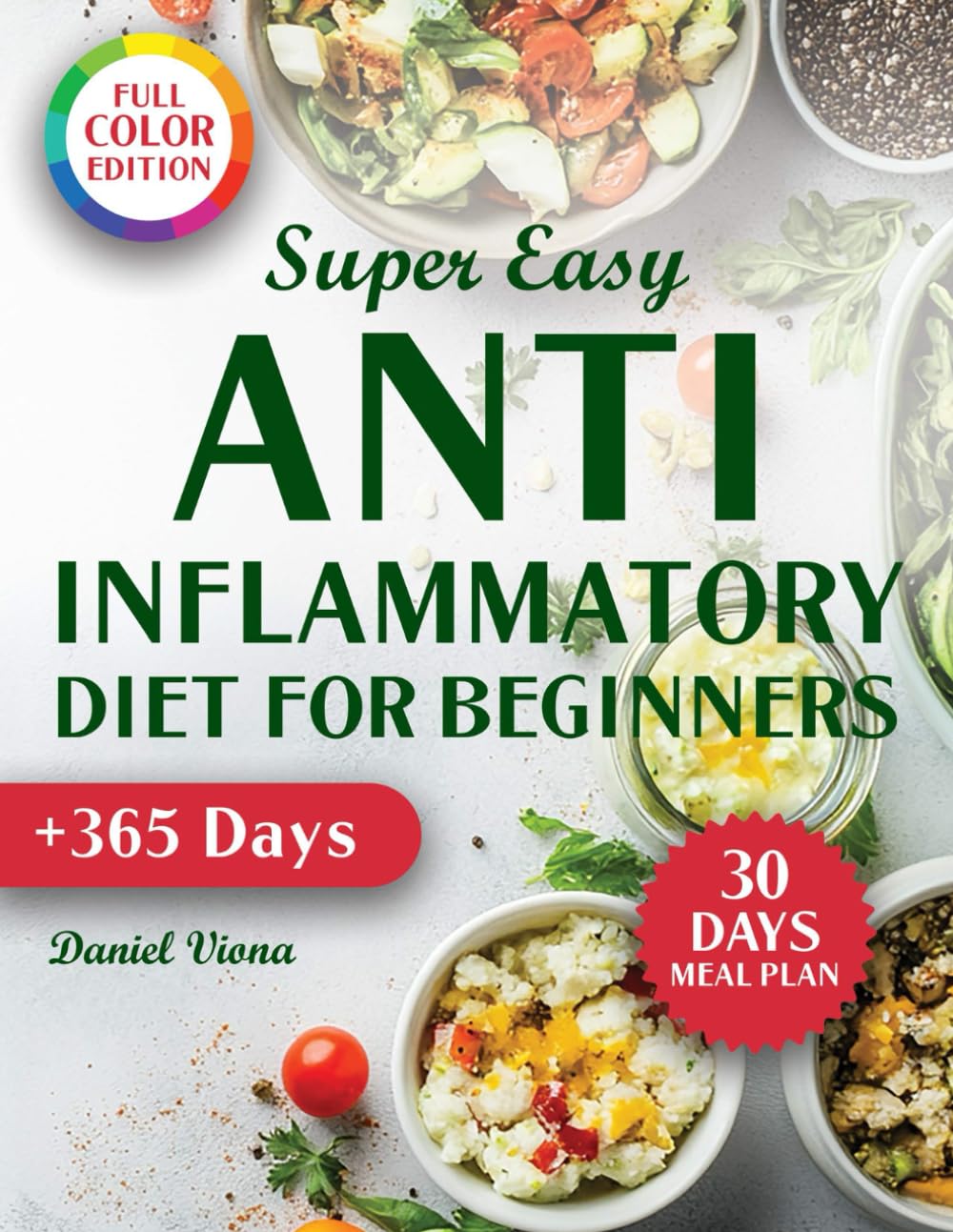 Super Easy Anti-Inflammatory Diet for Beginners: Discover Quick and Tasty Recipes to Improve Digestion, Boost Your Immune System, And Reduce Stress in Just A Few Weeks. Full Color Edition - 443