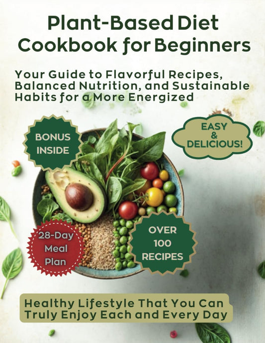 Plant-Based Diet Cookbook for Beginners: Your Guide to Flavorful Recipes, Balanced Nutrition, and Sustainable Habits for a More Energized, Healthy Lifestyle That You Can Truly Enjoy Each and Every Day - 4488