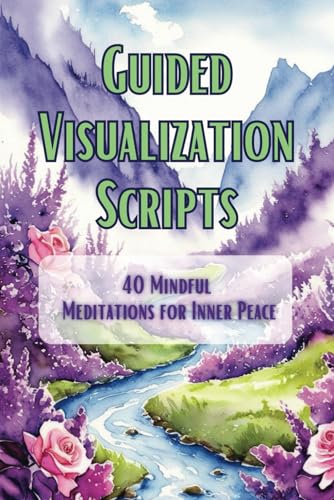 Guided Visualization Scripts: 40 Mindful Meditations for Inner Peace - 5983