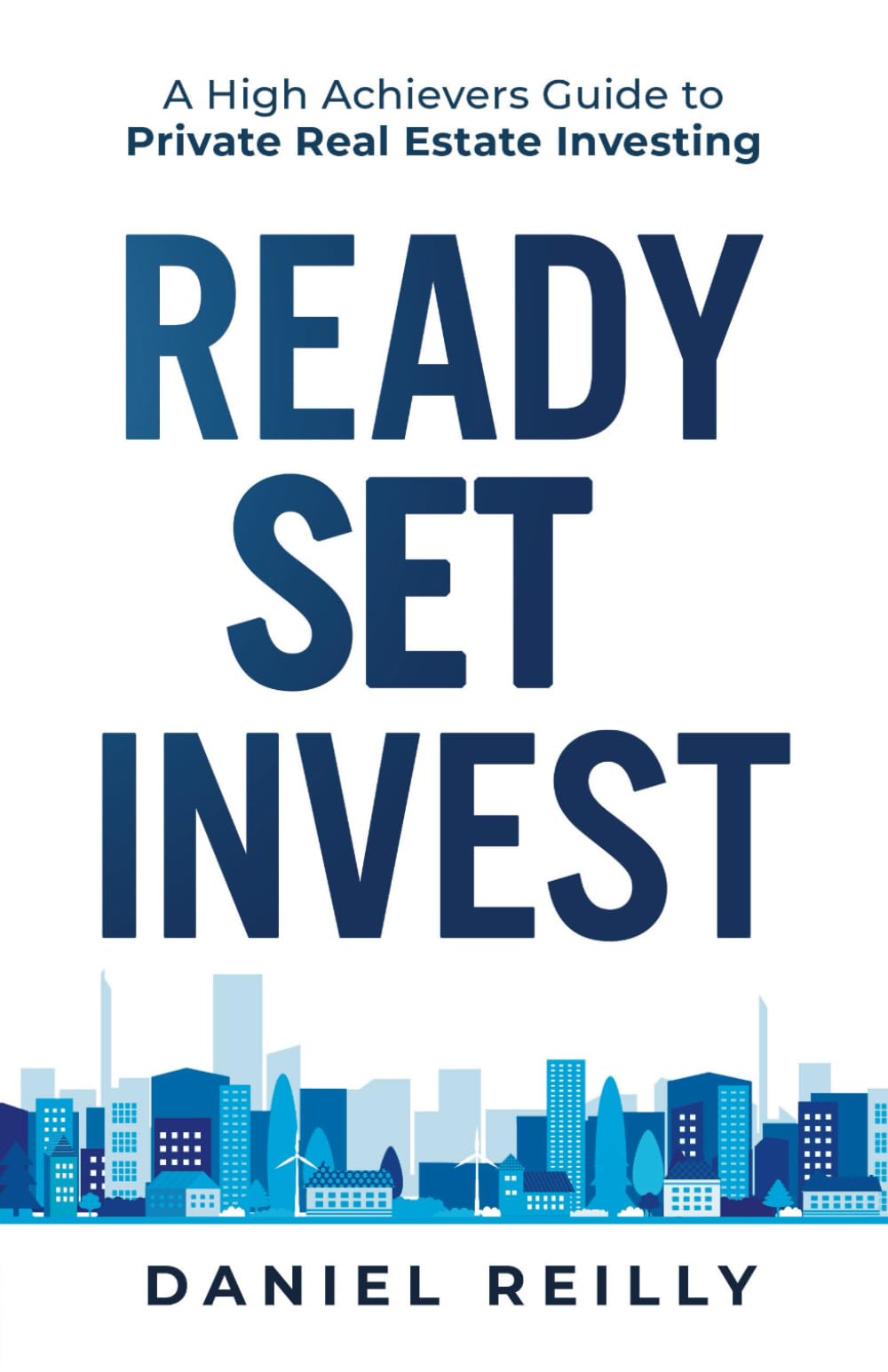 Ready, Set, Invest: A High Achievers Guide to Private Real Estate Investing