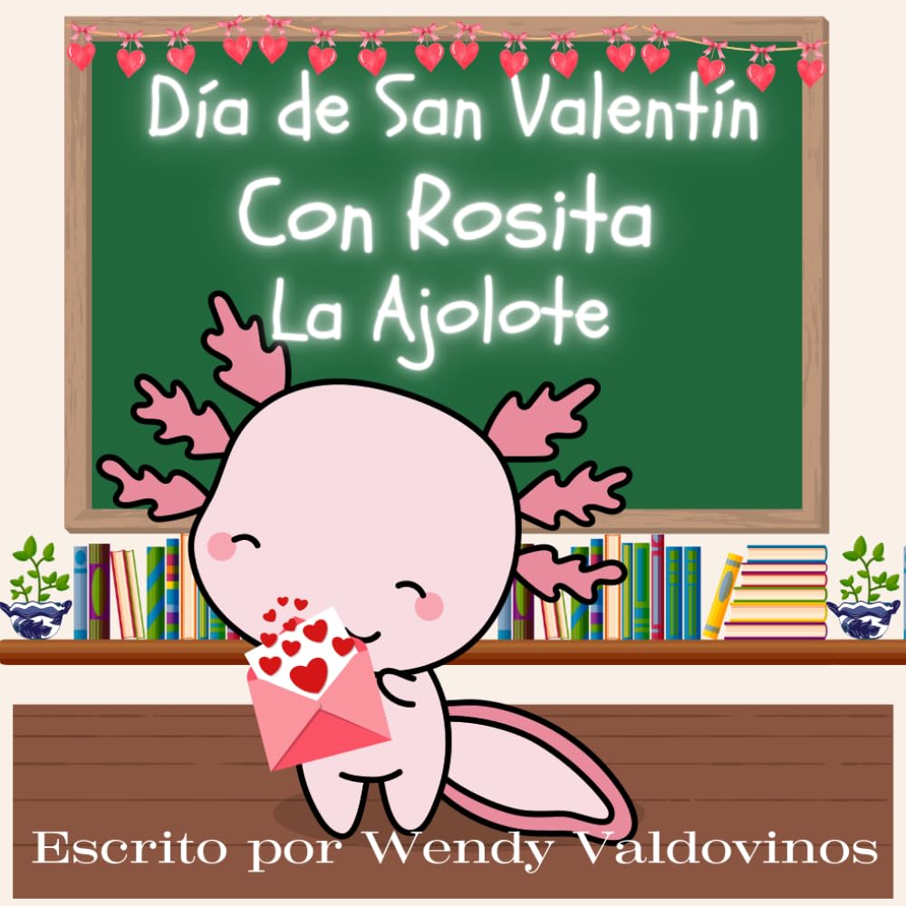 Día de San Valentín Con Rosita La Ajolote (Rosita The Axolotl / Rosita La Ajolote) (Spanish Edition) - 6896