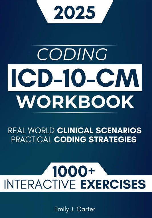 ICD-10-CM Coding Workbook: 1000+ Interactive Coding Exercises, Real-World Clinical Scenarios & Practical Strategies for Medical Coding Excellence