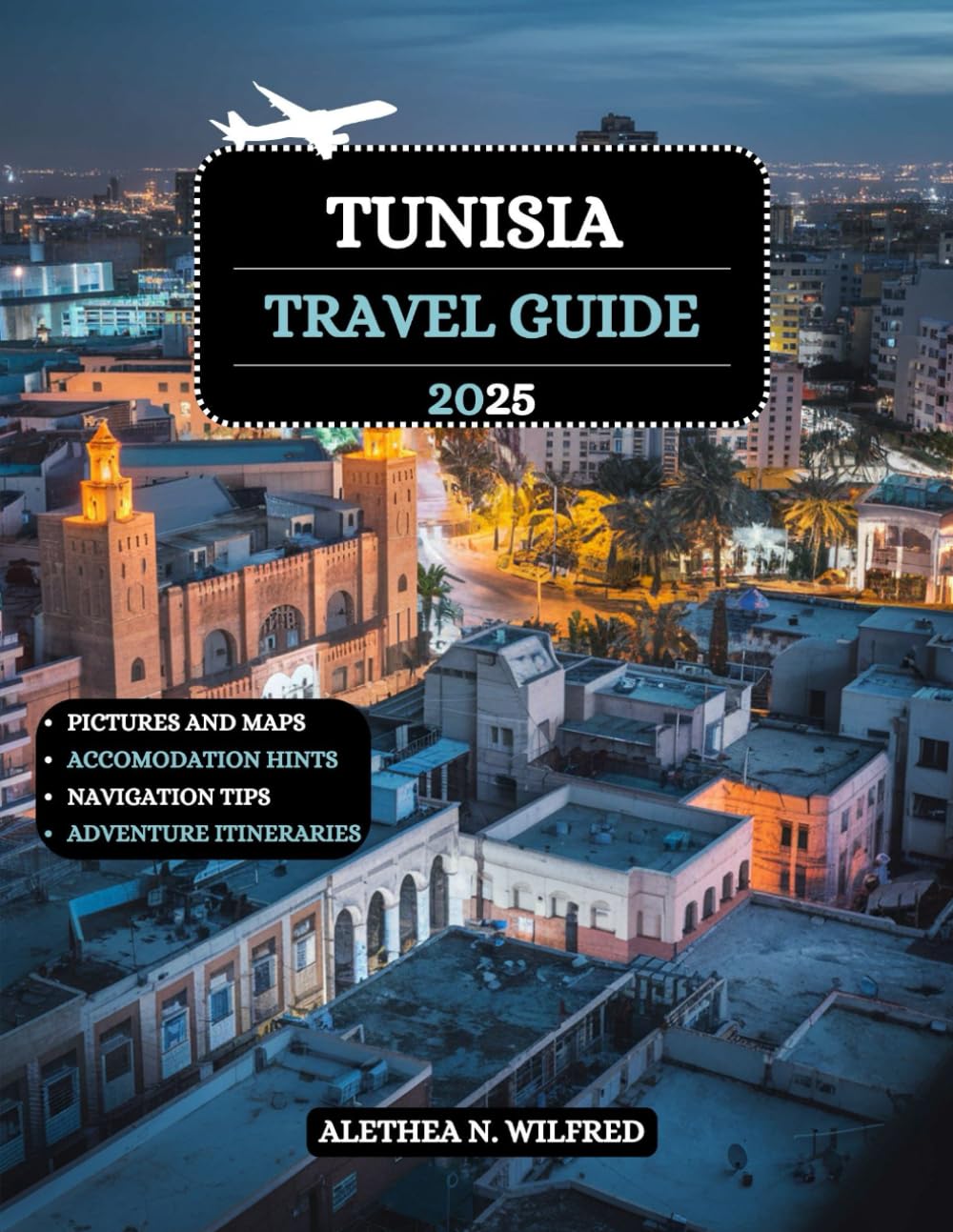 Tunisia Travel Guide 2025: Discover Historical Cities, Vibrant Medinas, Cultural Festivals, Coastal Escapes, Exquisite Handicrafts, Practical Tips, ... Itineraries for Thrilling Outdoor Adventures - 8159