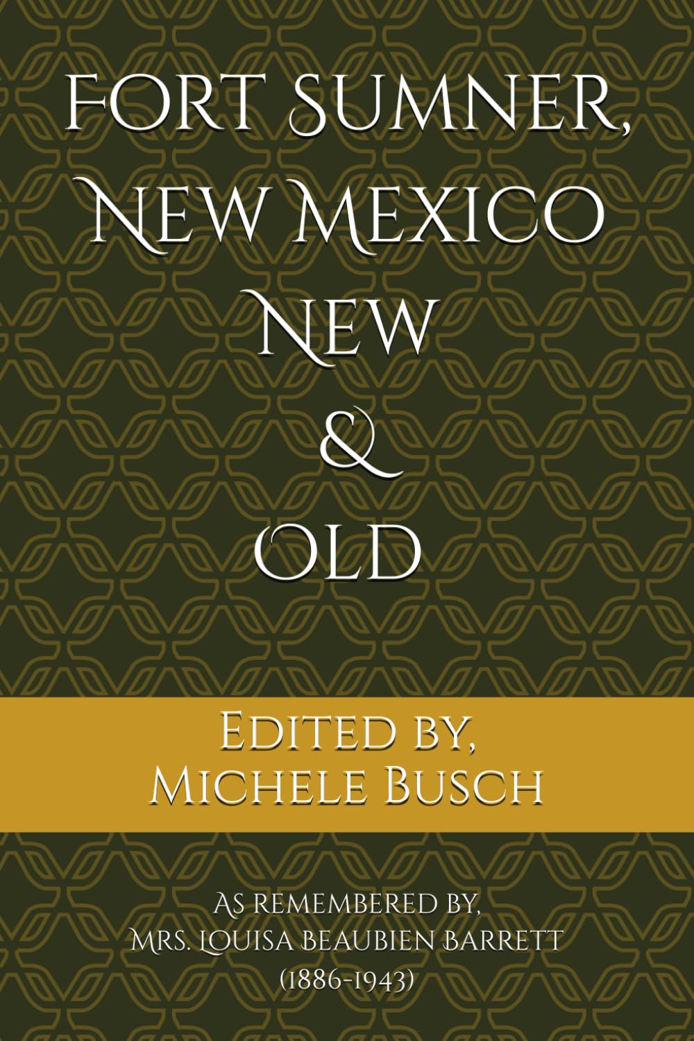 Fort Sumner, New Mexico New & Old As remembered by Mrs. Louisa Beaubien Barrett (1886-1943)