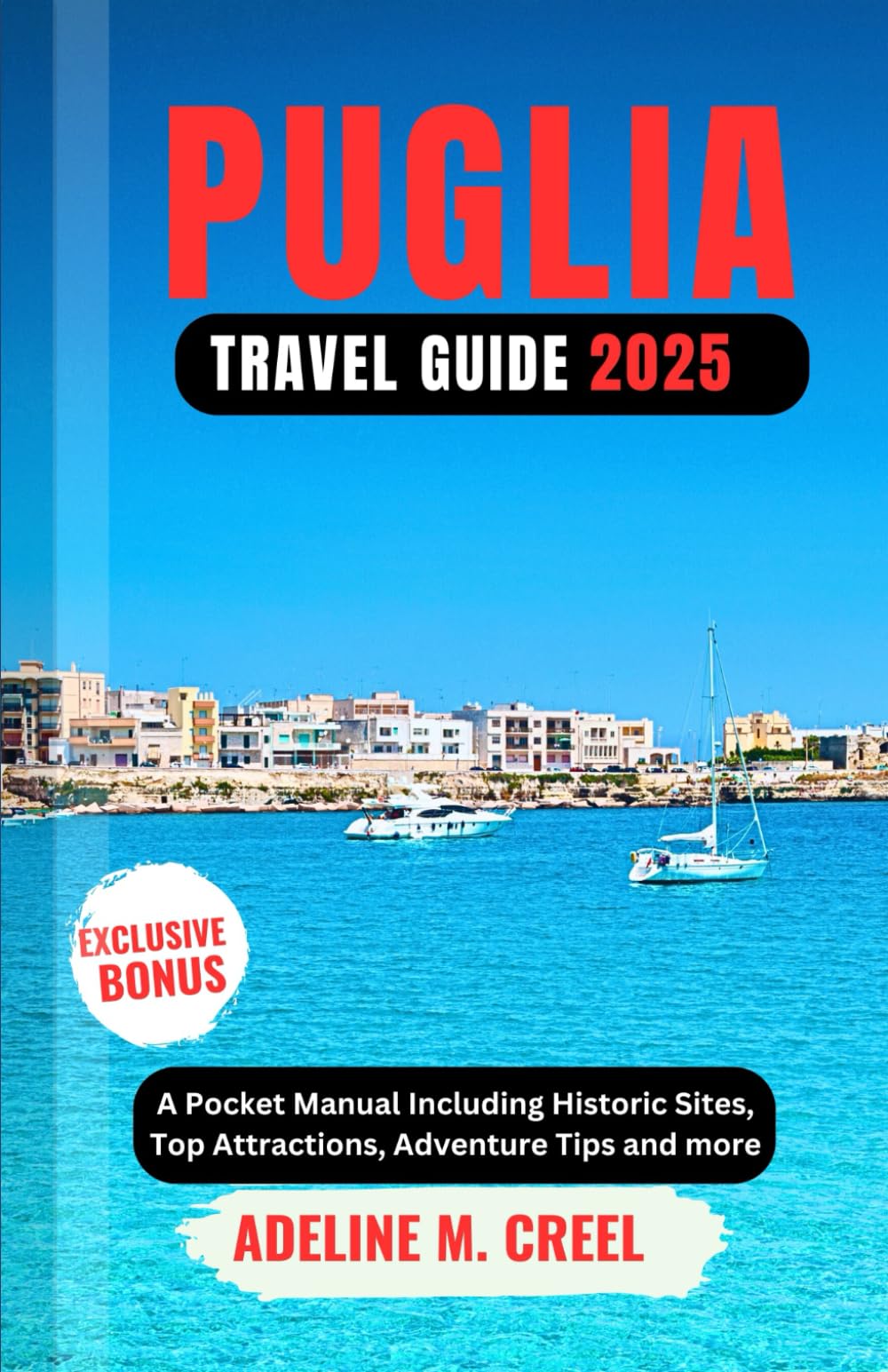PUGLIA TRAVEL GUIDE 2025: A Pocket Manual Including Historic Sites, Top Attractions, Adventure Tips and more - 4915