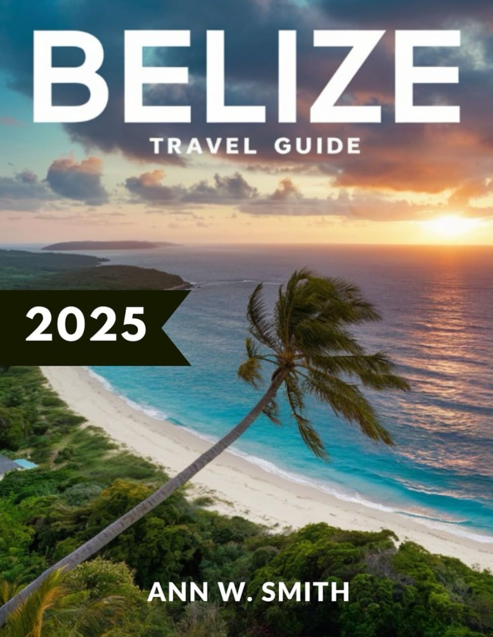 BELIZE TRAVEL GUIDE 2025 (FULL COLOR): A Traveler's Companion to Belize's Stunning Natural Beauty, Rich History, and Adventure Activities