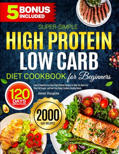 Super-Simple High Protein Low Carb Diet Cookbook for Beginners: Fast & Flavorful Low Carb High Protein Recipes to Help You Burn Fat, Stay Full Longer, and Fuel Your Body | Endless Healthy Meals - 5506