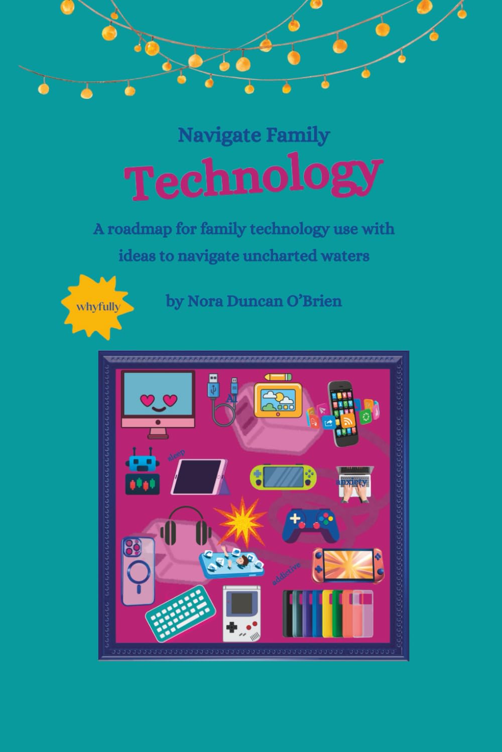 Navigate Family Technology: A technology roadmap for families with ideas to navigate uncharted waters