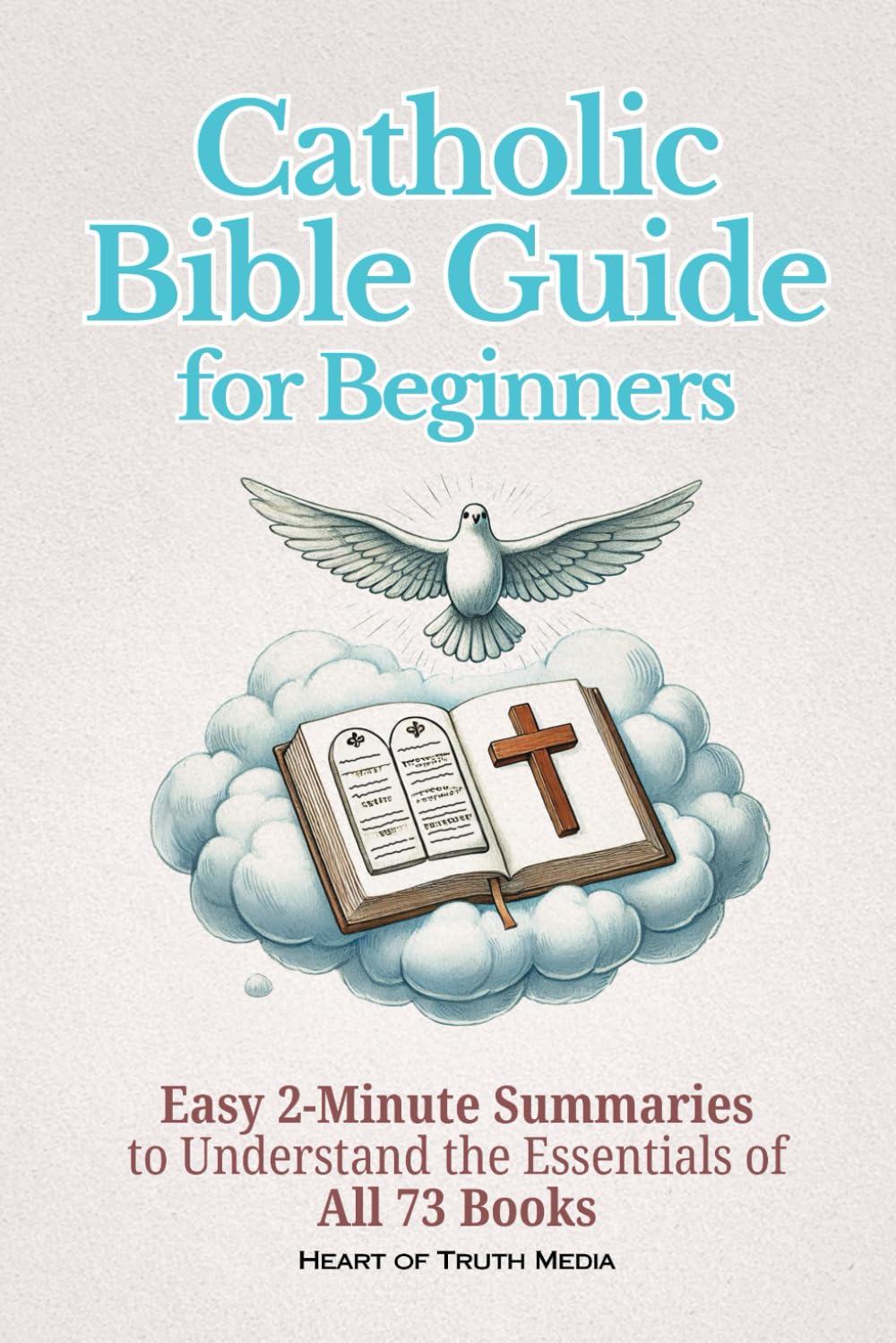 Catholic Bible Guide for Beginners: Easy 2-Minute Summaries to Understand the Essentials of All 73 Books (The Catholic Bible for Beginners)