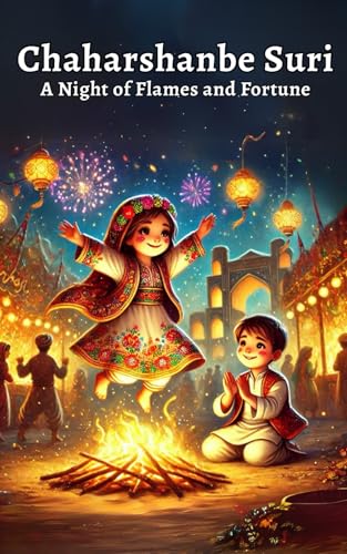 A Night of Flames and Fortune: A Fun and Educational Children’s Book About Chaharshanbe Suri – Learn About the Festival of Light, Persian Traditions, ... A Kid’s Journey Through World Traditions) - 7719