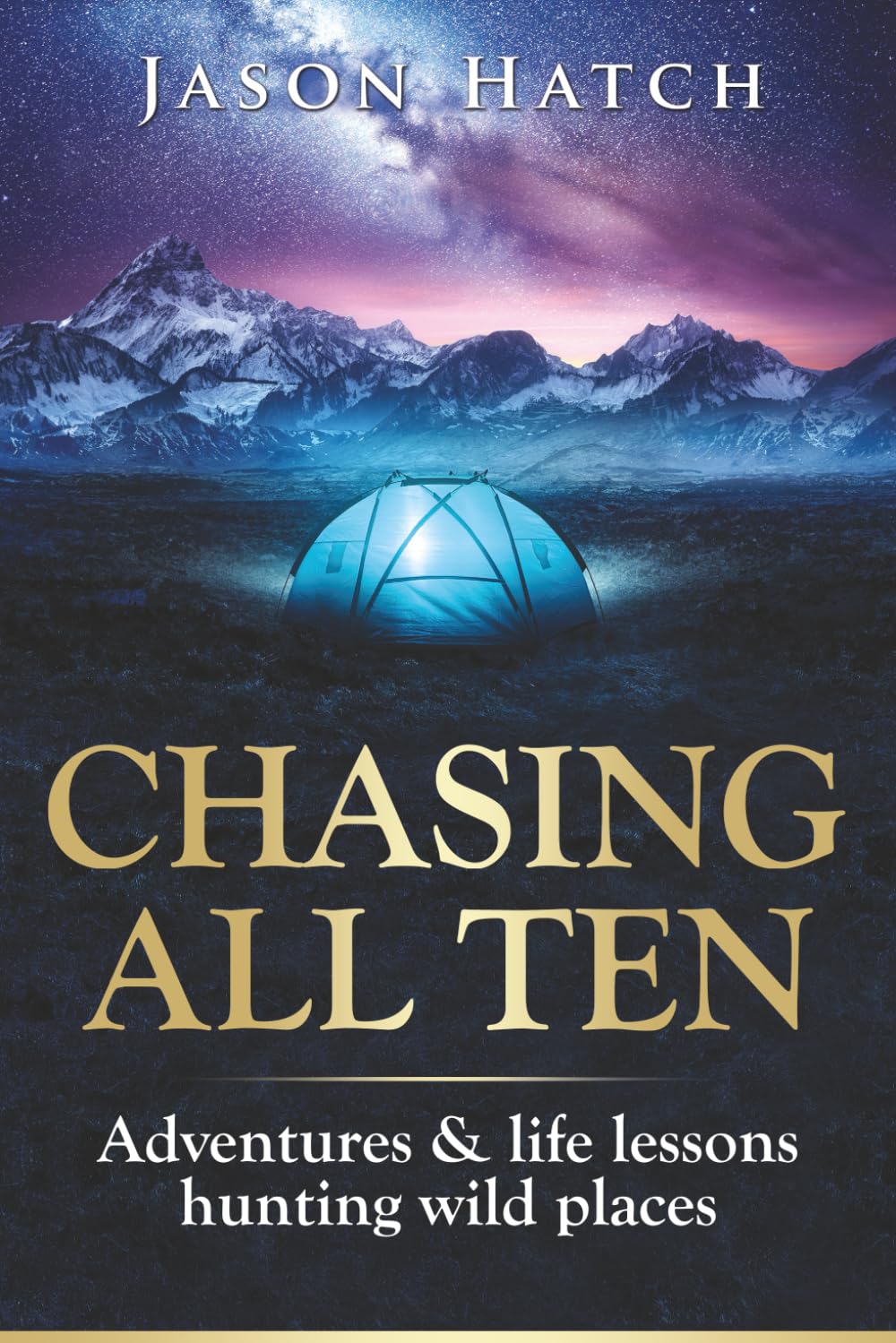 Chasing All Ten: Adventures & Life Lessons Hunting Wild Places