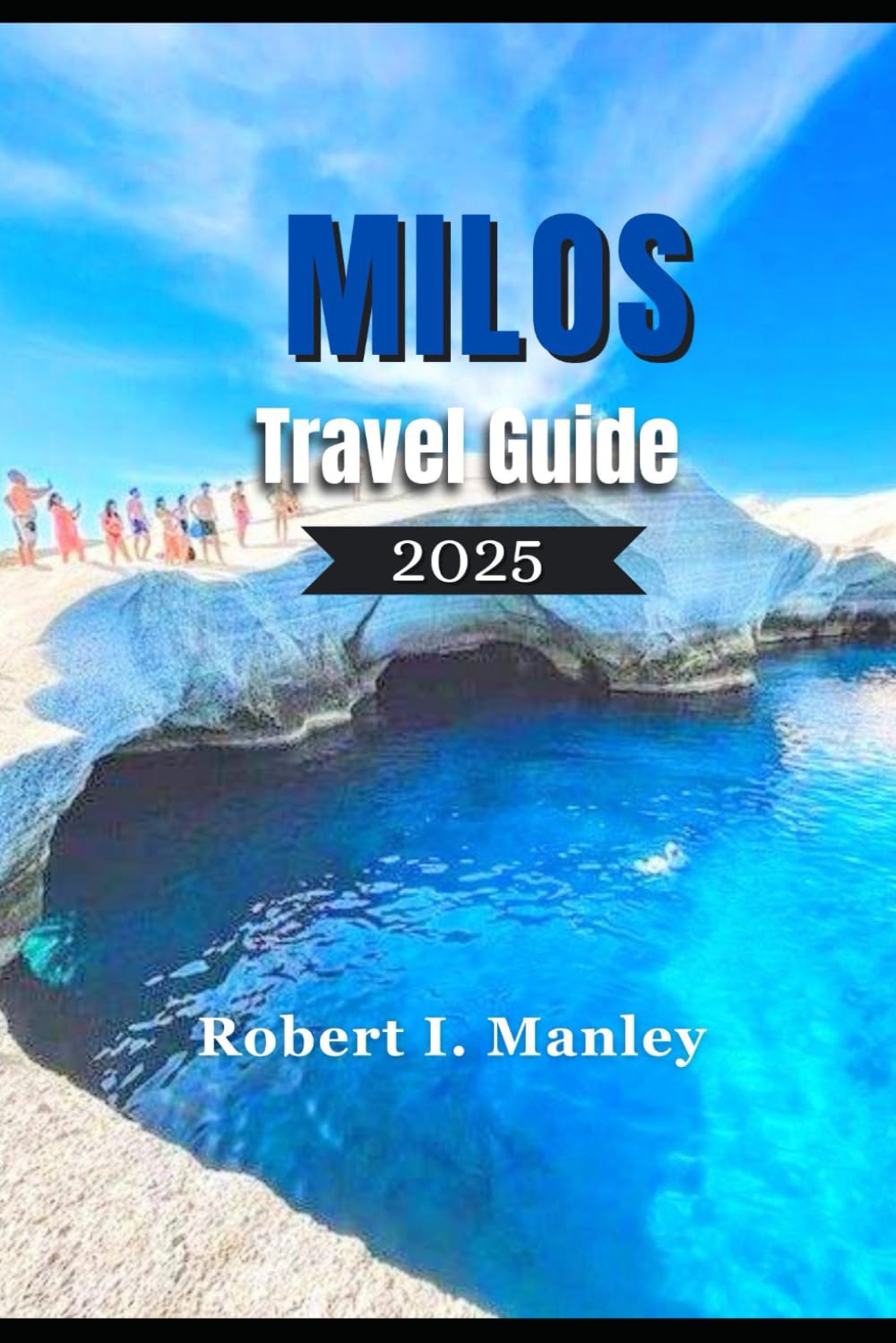 MILOS TRAVEL GUIDE 2025: A Detailed Guide to the Best-Kept Secrets,Best Beaches, Boat Tours & Spectacular Must-See Spots & Unforgettable Escape in Greece Island - 9890