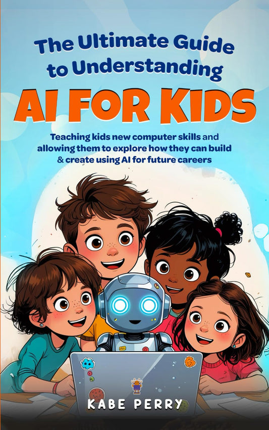 THE ULTIMATE GUIDE TO UNDERSTANDING AI FOR KIDS: TEACHING KIDS NEW COMPUTER SKILLS AND ALLOWING THEM TO EXPLORE HOW THEY CAN BUILD & CREATE WITH AI FOR FUTURE CAREERS (STEM MADE SIMPLE FOR KIDS)