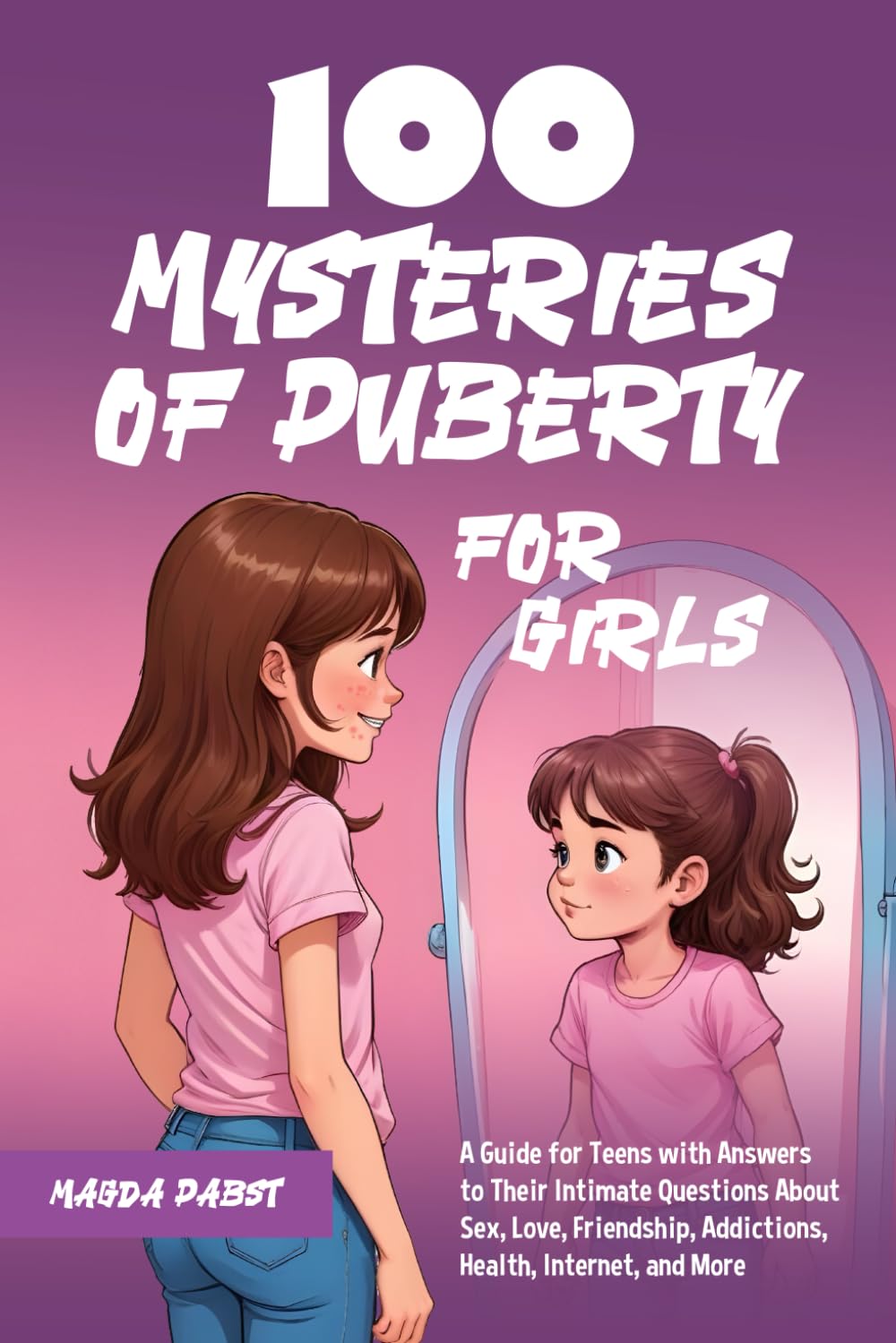 100 Mysteries of Puberty for Girls: A Guide for Teens with Answers to Their Intimate Questions About Sex, Love, Friendship, Addictions, Health, Internet, and More - 3620