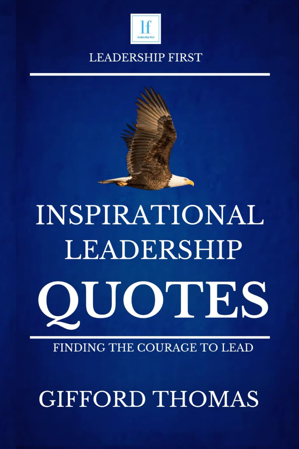 Inspirational Leadership Quotes: Finding The Courage To Lead