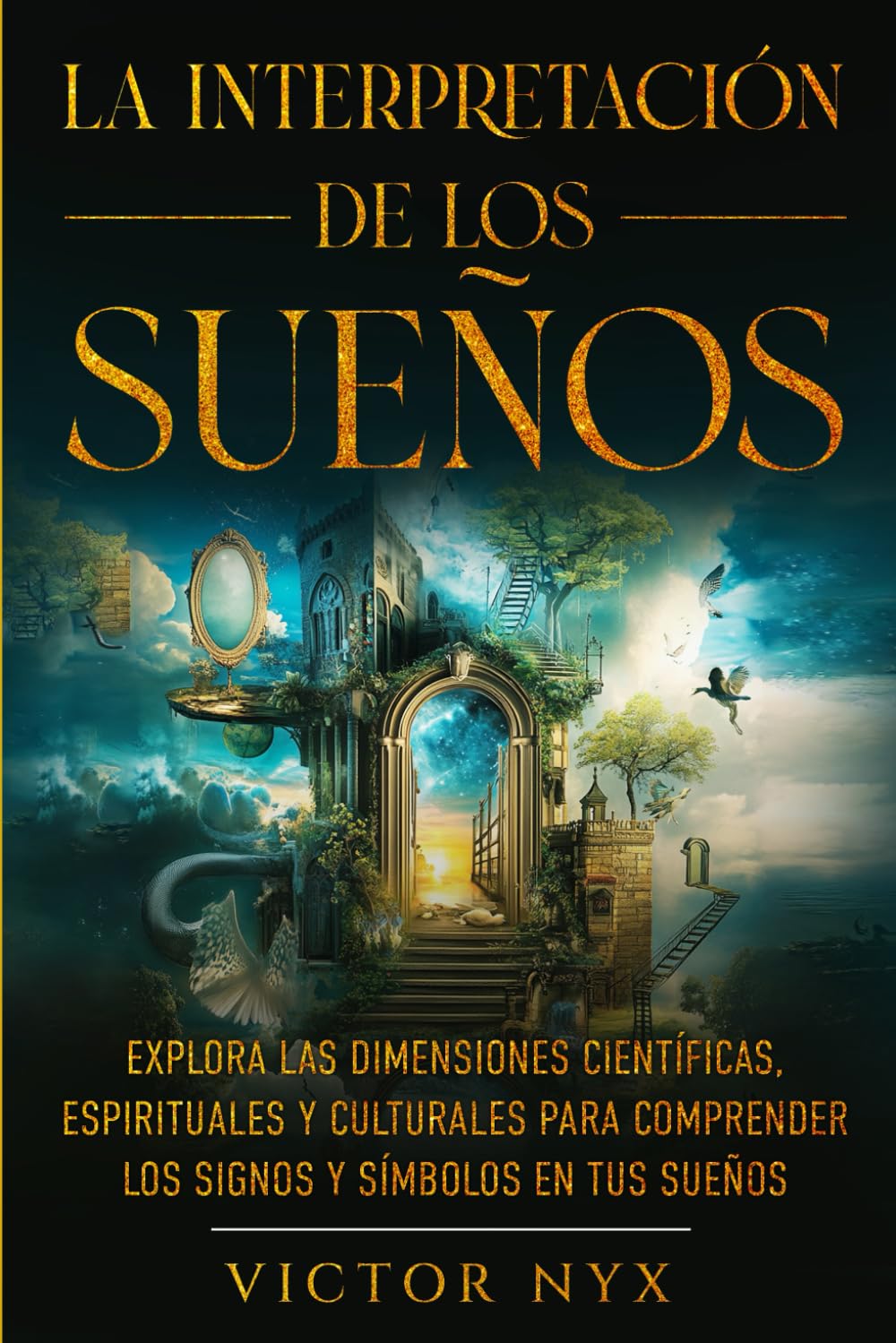 La Interpretación de los Sueños: Explora las Dimensiones Científicas, Espirituales y Culturales para Comprender los Signos y Símbolos en tus Sueños (Spanish Edition)