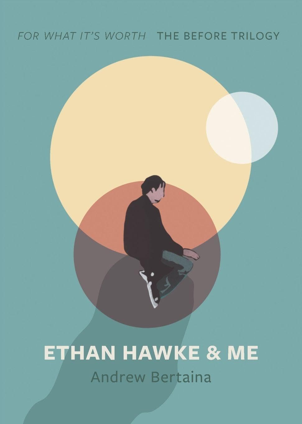 Ethan Hawke & Me: The Before Trilogy (For What It's Worth)