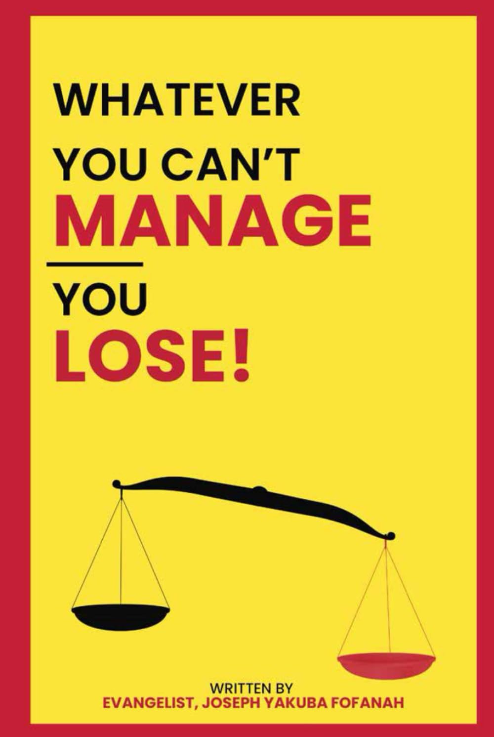 WHATEVER YOU CAN’T MANAGE, YOU LOSE!