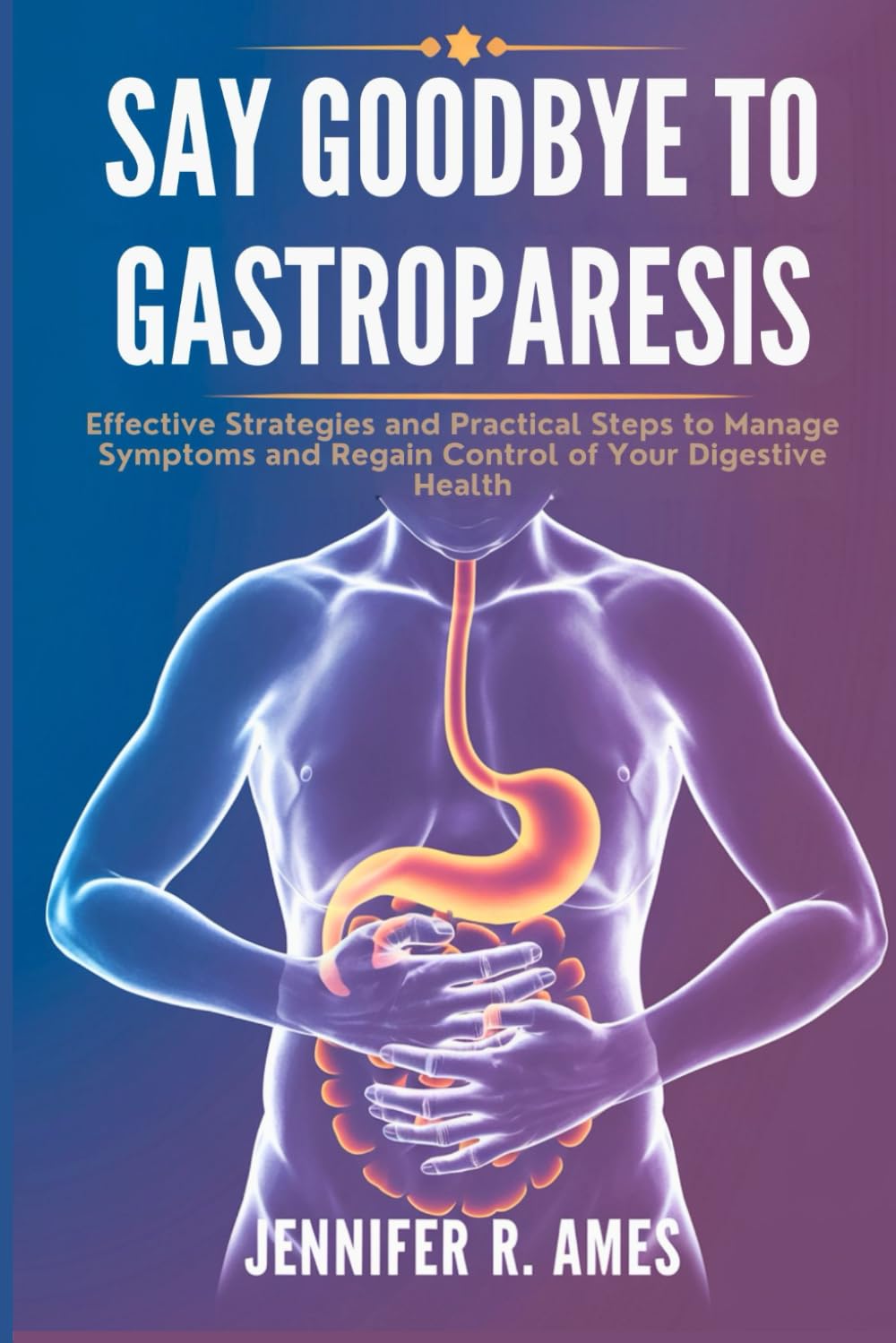 Say Goodbye to Gastroparesis: Effective Strategies and Practical Steps to Manage Symptoms and Regain Control of Your Digestive Health - 8629