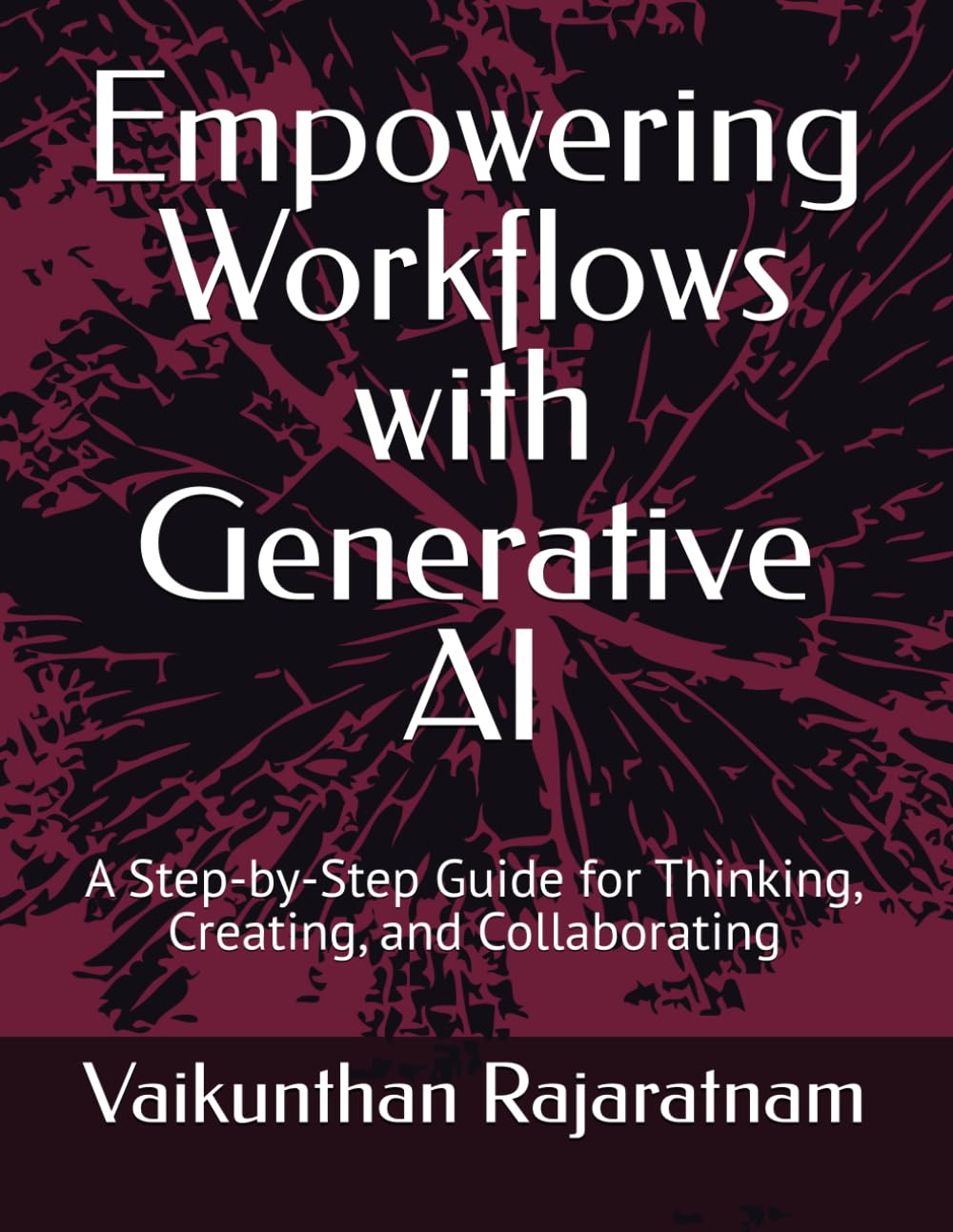 Empowering Workflows with Generative AI: A Step-by-Step Guide for Thinking, Creating, and Collaborating