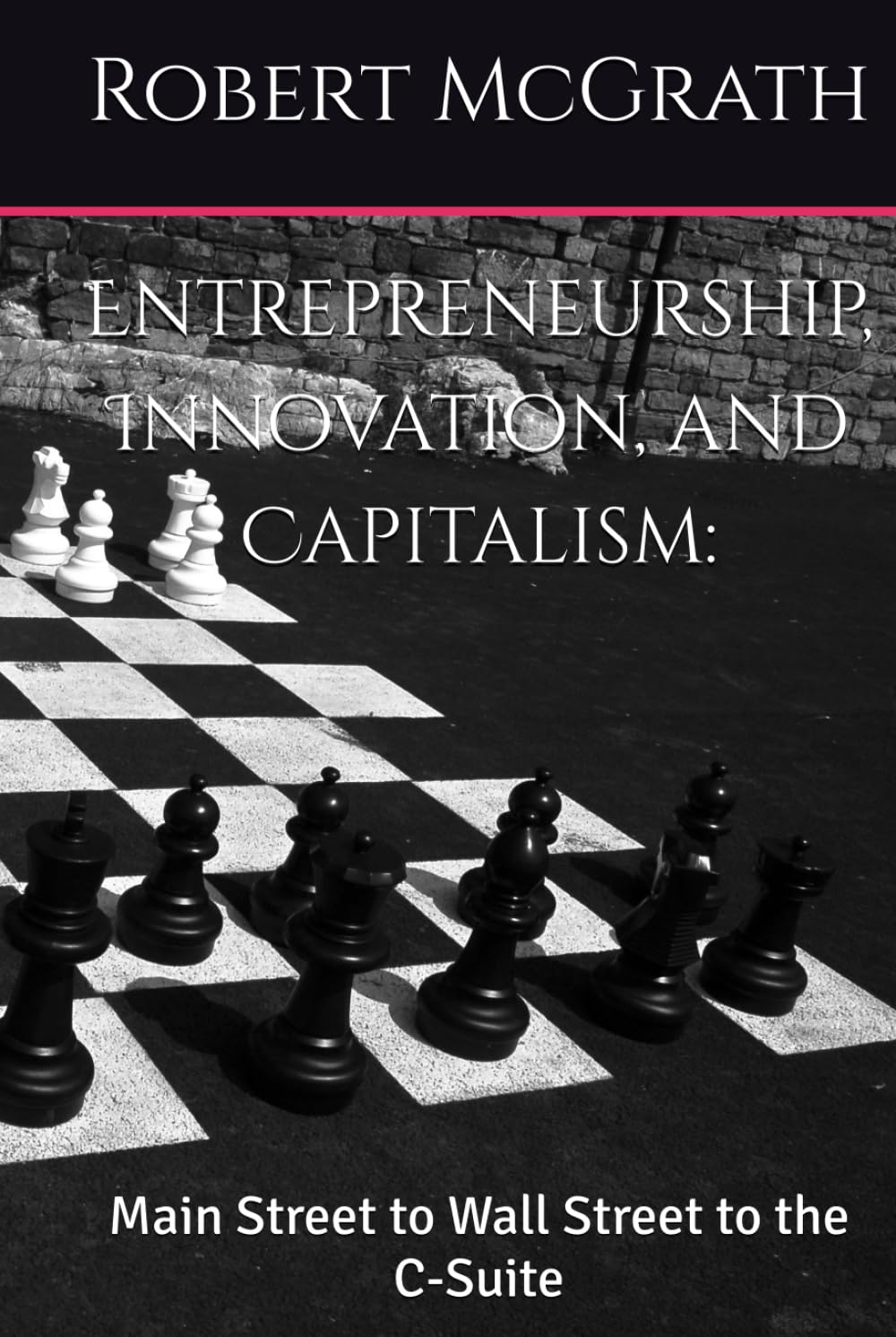 Entrepreneurship, Innovation, and Capitalism:: Main Street to Wall Street to the C-Suite