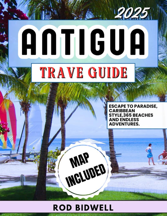 ANTIGUA TRAVEL GUIDE 2025: Escape to Paradise, Caribbean Style,365 Beaches And Endless Adventures - 6464