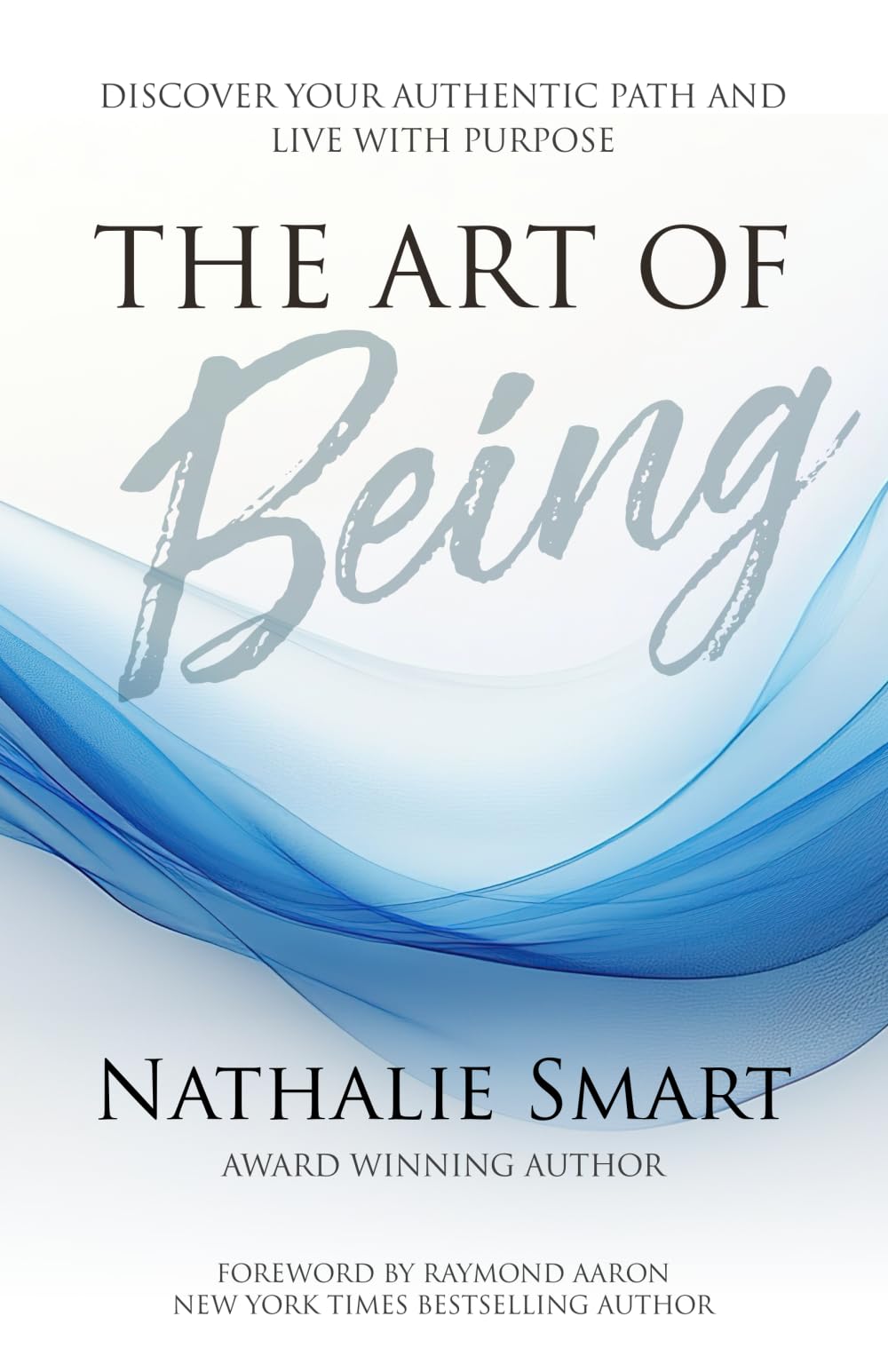 The Art of Being: Discover Your Authentic Path and Live With Purpose