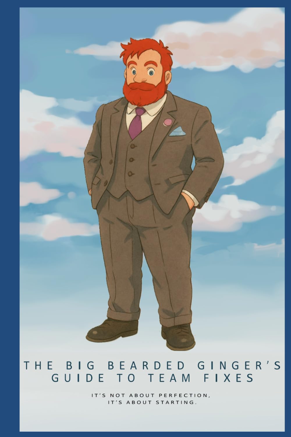 The Big Bearded Ginger’s Guide to Team Fixes: It's not about perfection, it's about starting. - 3981