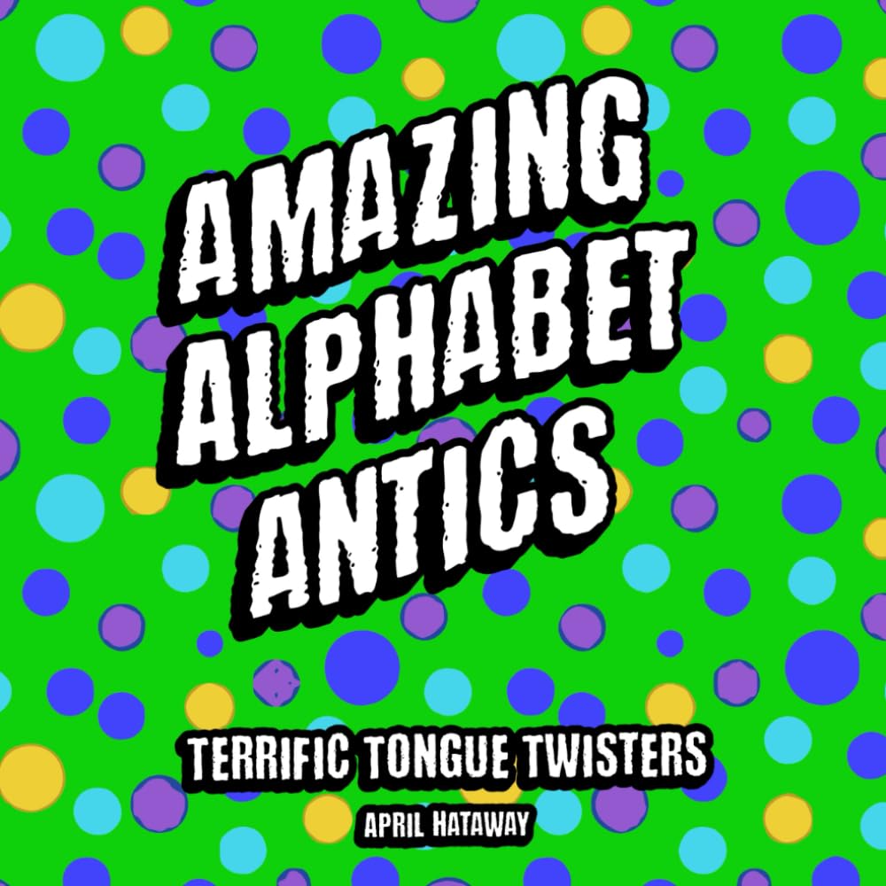Amazing Alphabet Antics: Terrific Tongue Twisters