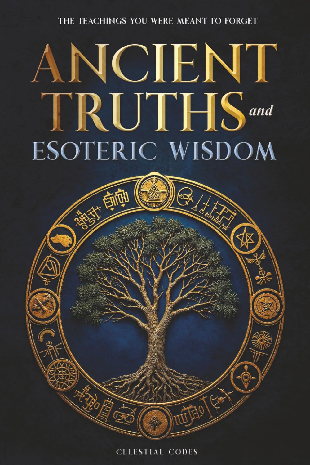 Ancient Truths and Esoteric Wisdom: The Teachings You Were Meant to Forget