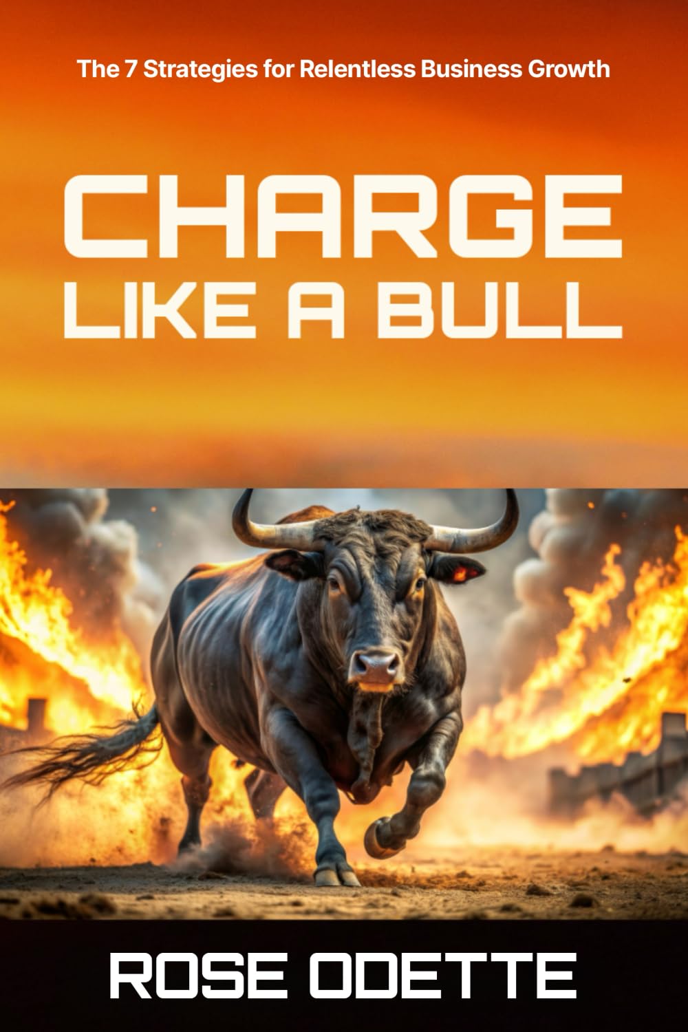 Charge Like a Bull: 7 Strategies for Relentless Business Growth (Charge Like a Bull Series)