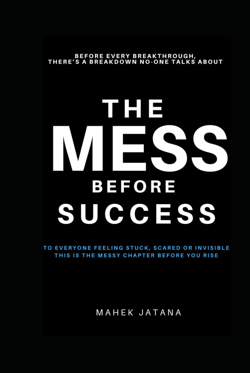 The Mess Before Success: Before Every Breakthrough, THERE’S A BREAKDOWN NOONE TALKS ABOUT