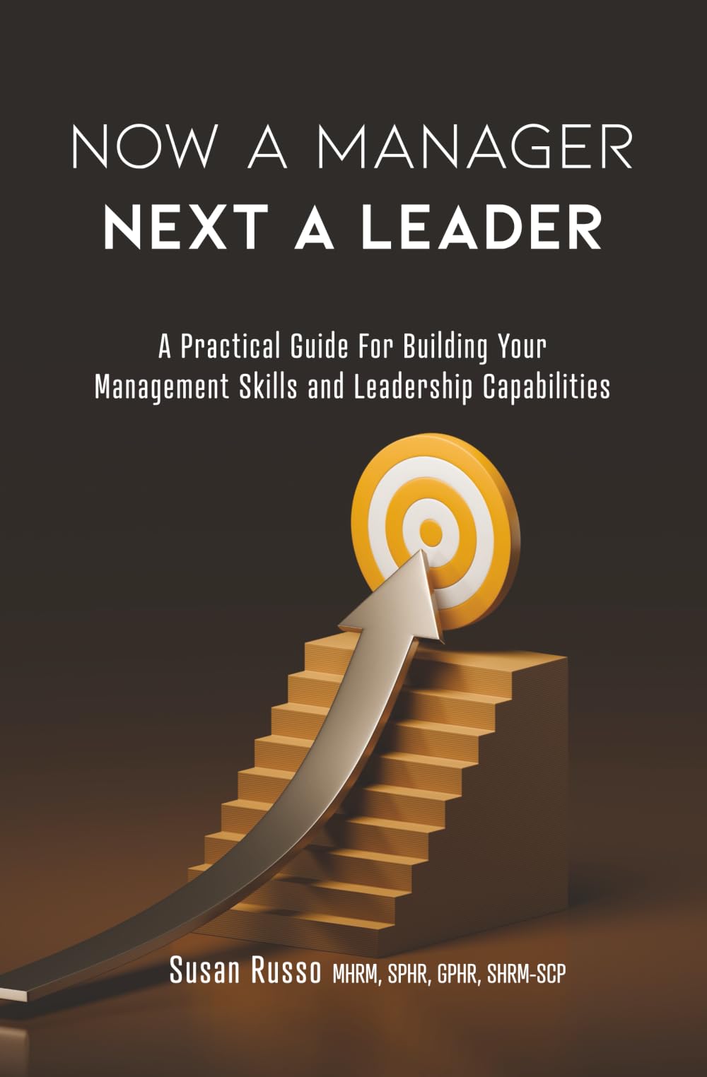 Now a Manager Next a Leader: A Practical Guide for Building Your Management Skills and Leadership Capabilities - 1381