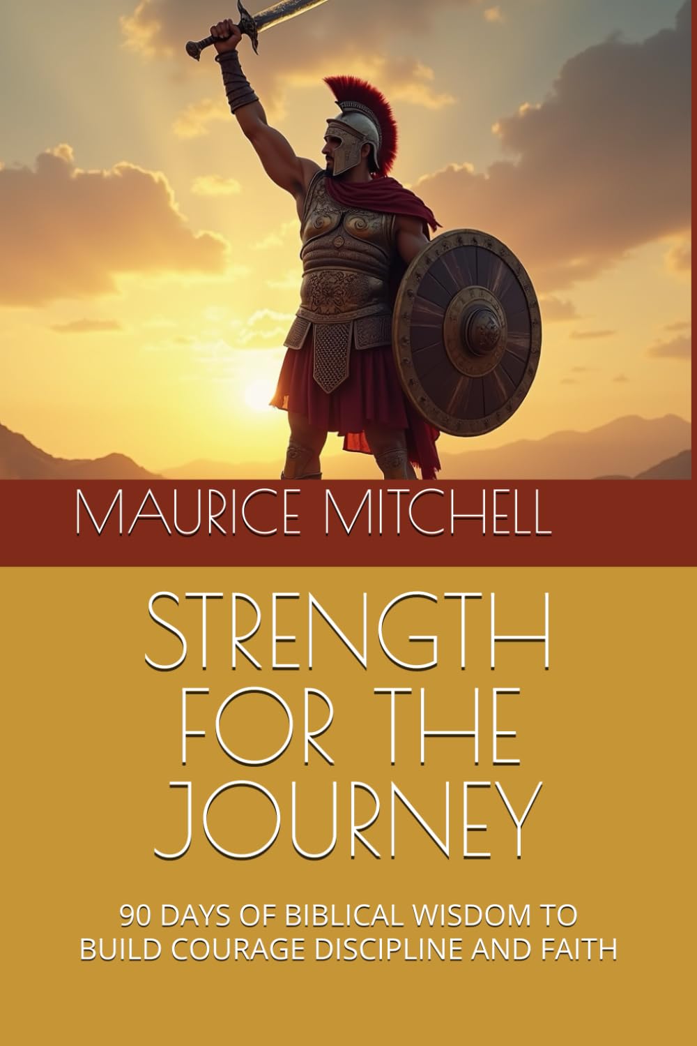 STRENGTH FOR THE JOURNEY: 90 DAYS OF BIBLICAL WISDOM TO BUILD COURAGE DISCIPLINE AND COURAGE