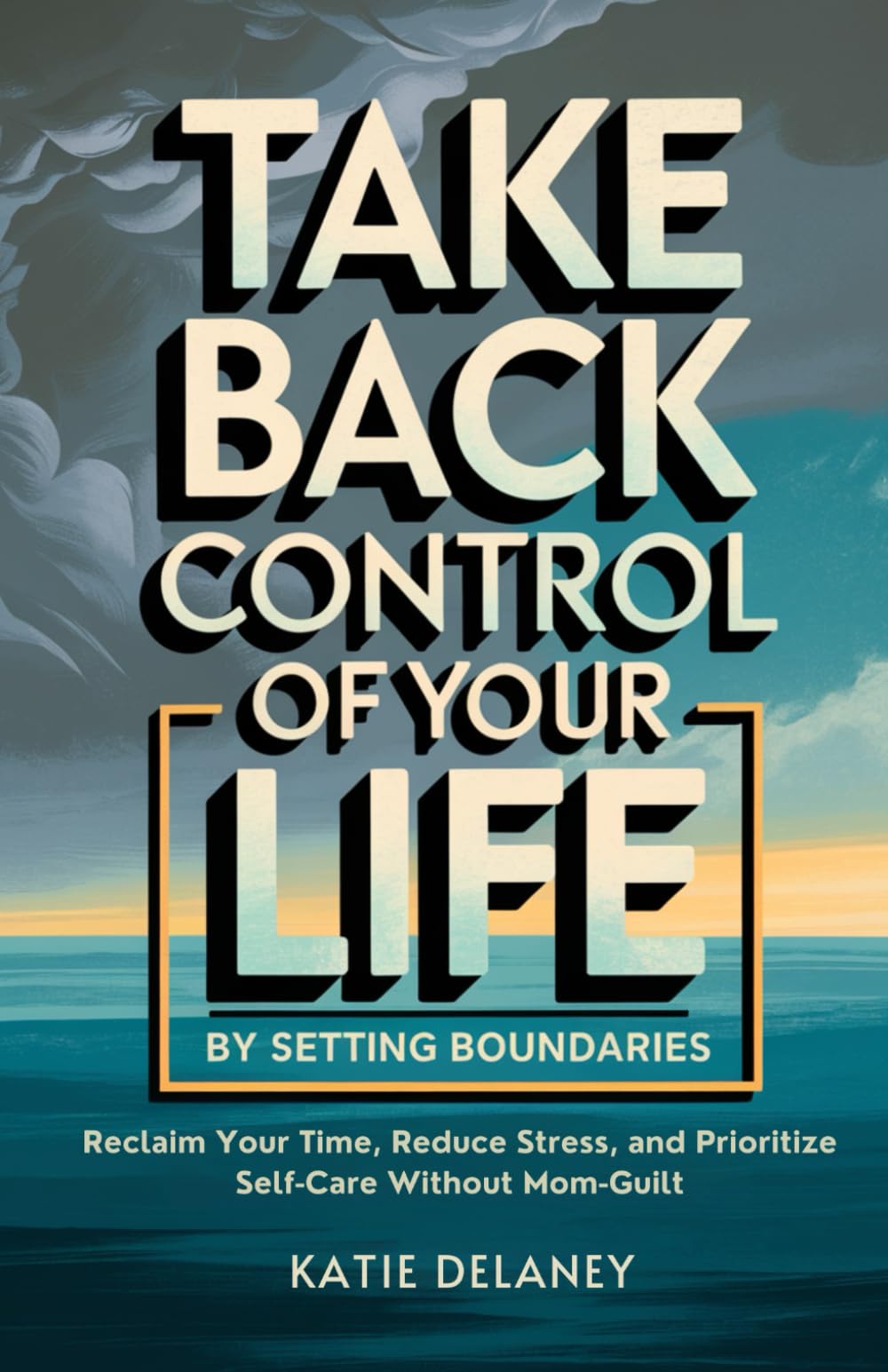 Take Back Control of Your Life by Setting Boundaries: Reclaim Your Time, Reduce Stress, and Prioritize Self-Care Without Mom-Guilt