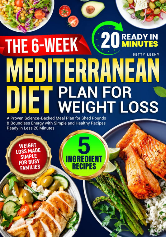 The 6-Week Mediterranean Diet Plan for Weight Loss: A Proven Science-Backed Meal Plan for Shed Pounds & Boundless Energy with Simple and Healthy Recipes Ready in Less 20 Minutes - 6694