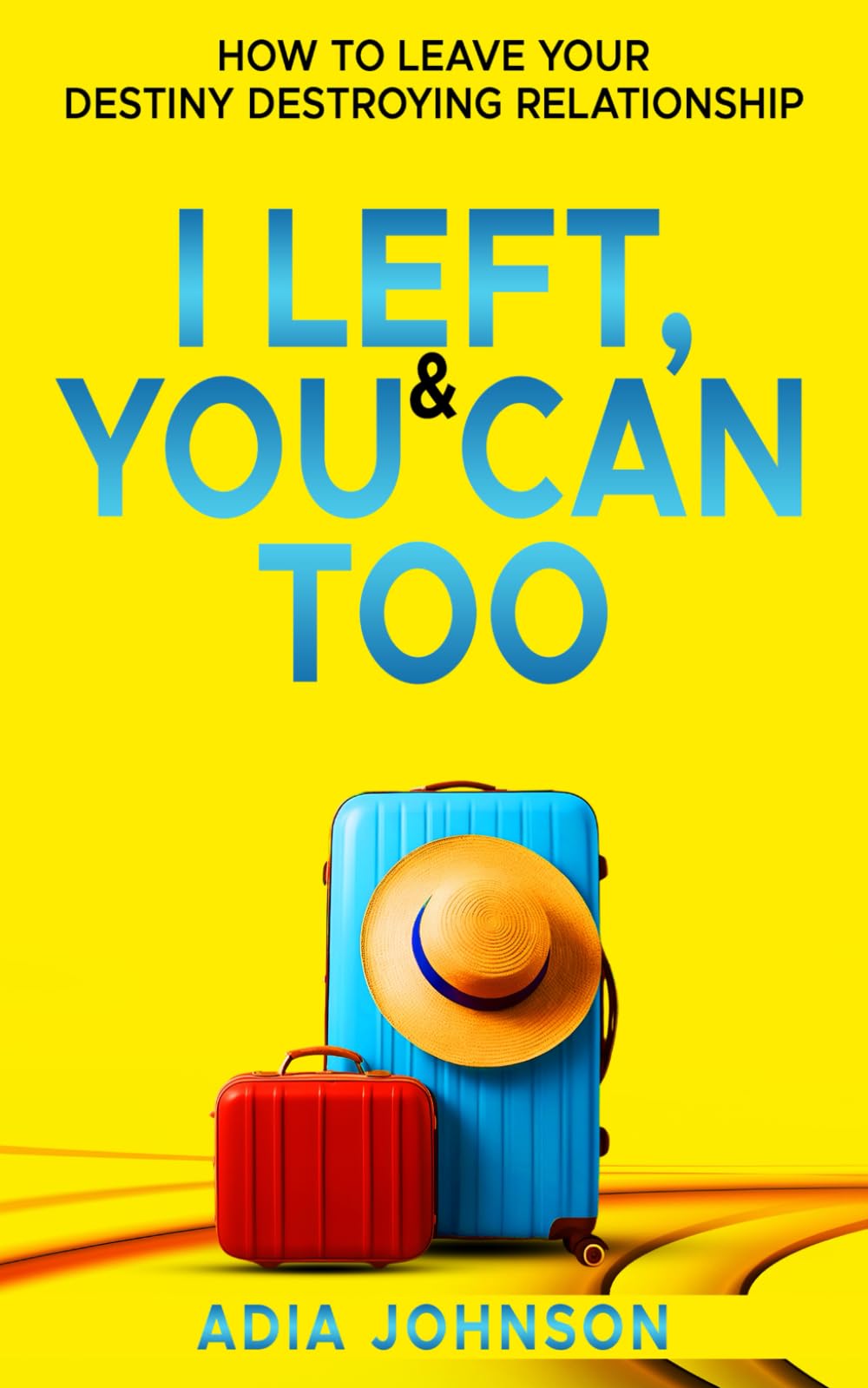 I Left, & You Can Too!: How to Leave Your Destiny Destroying Relationship