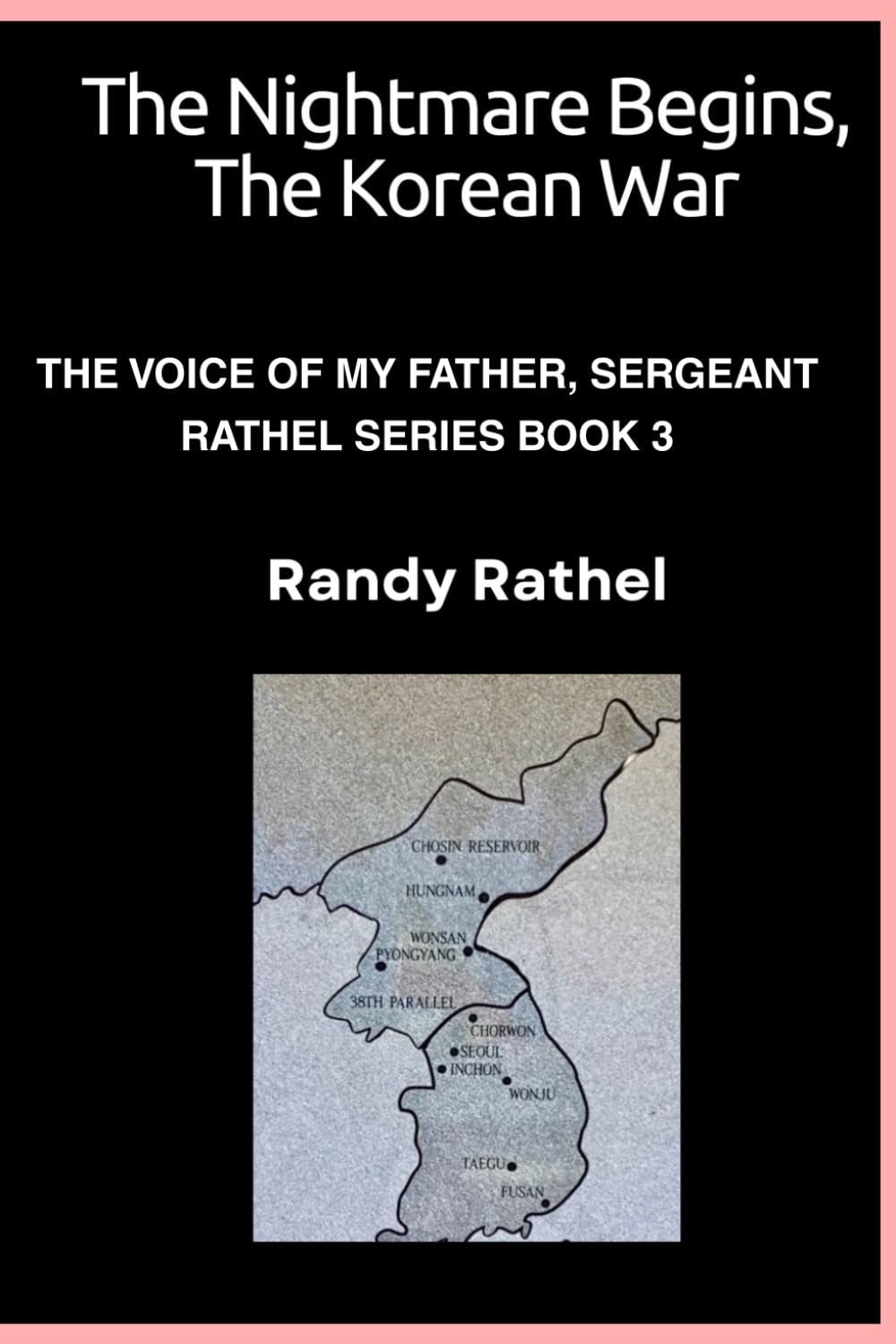 The Nightmare Begins, The Korean War: THE VOICE OF MY FATHER, SERGEANT RATHEL SERIES BOOK 3