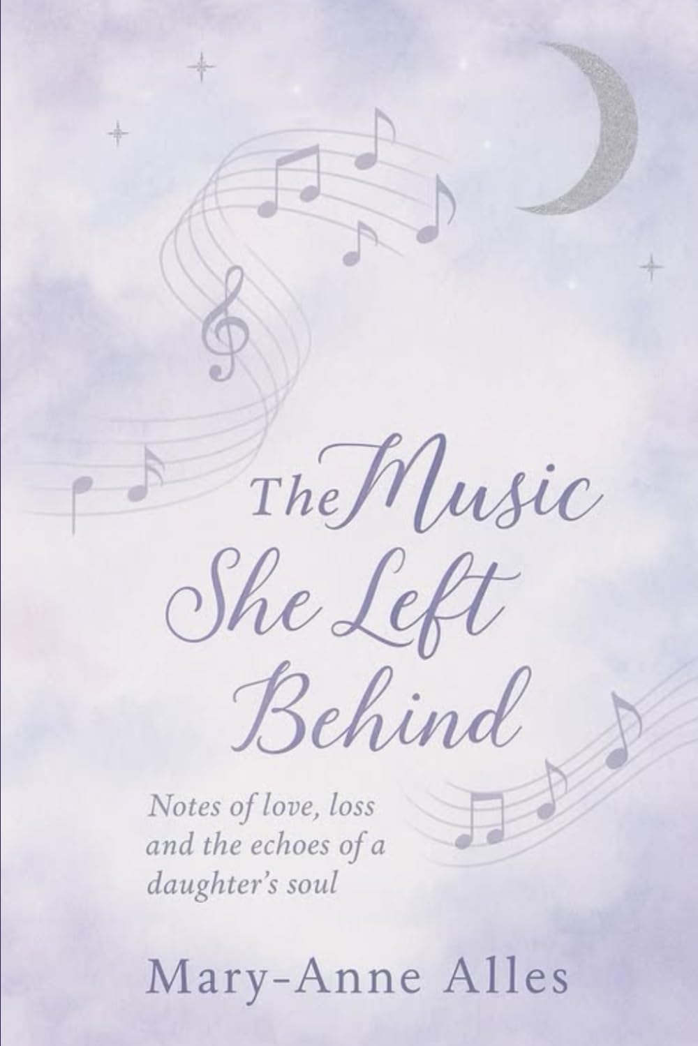 The Music She Left Behind: Notes of Love, Loss and the Echoes of a Daughter's Soul