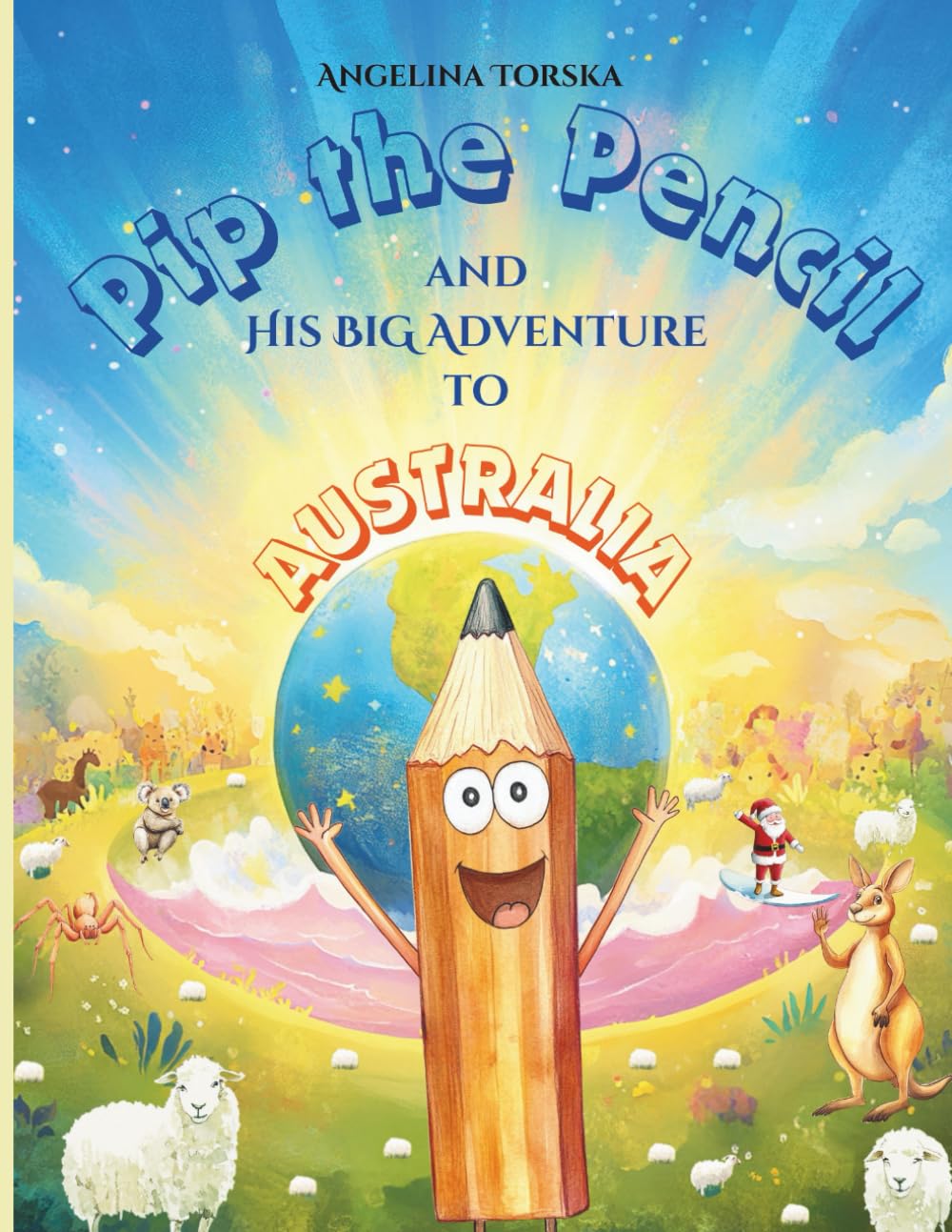 Pip the Pencil and His Big Adventure to Australia: A fun, educational story for curious kids about travel, friendship, and discovering the world!