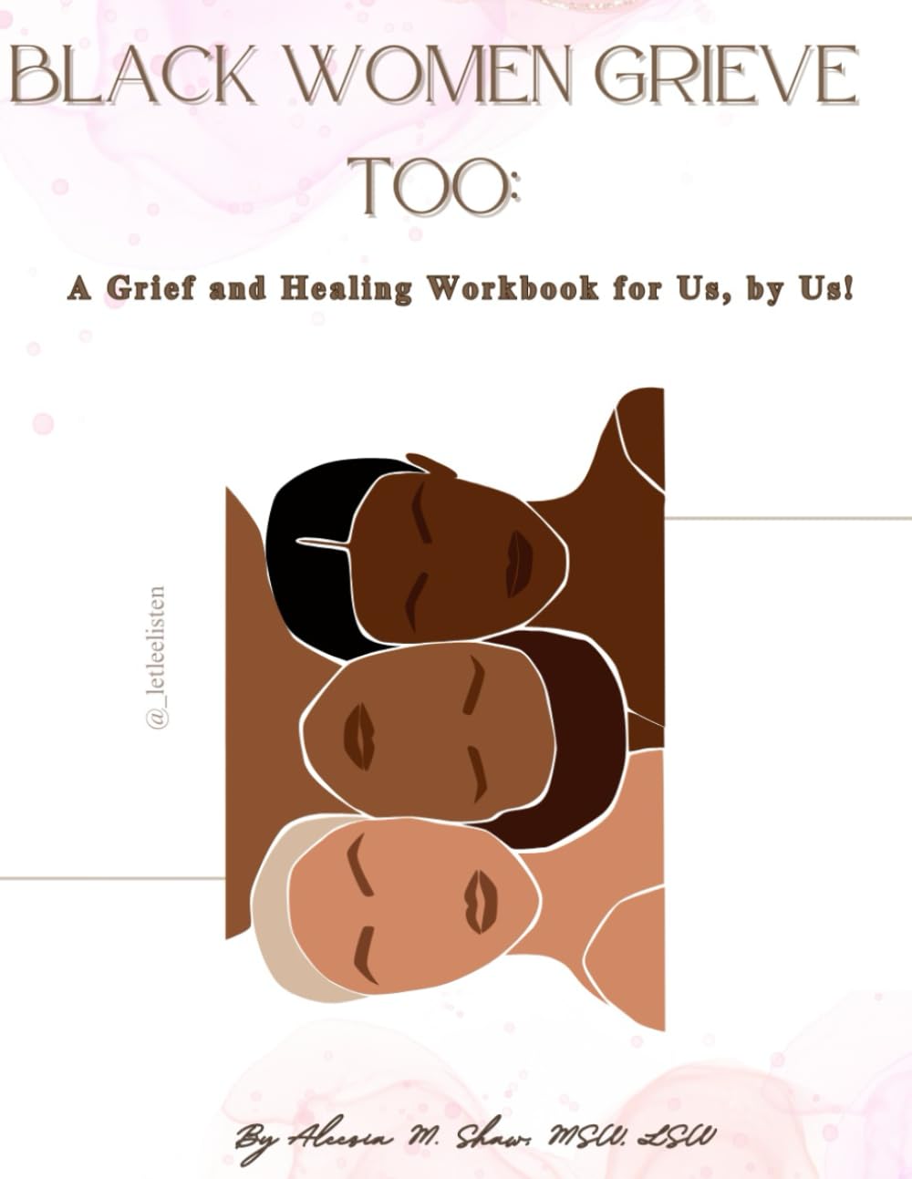 Black Women Grieve Too: A Grief and Healing Workbook for Us, by Us!
