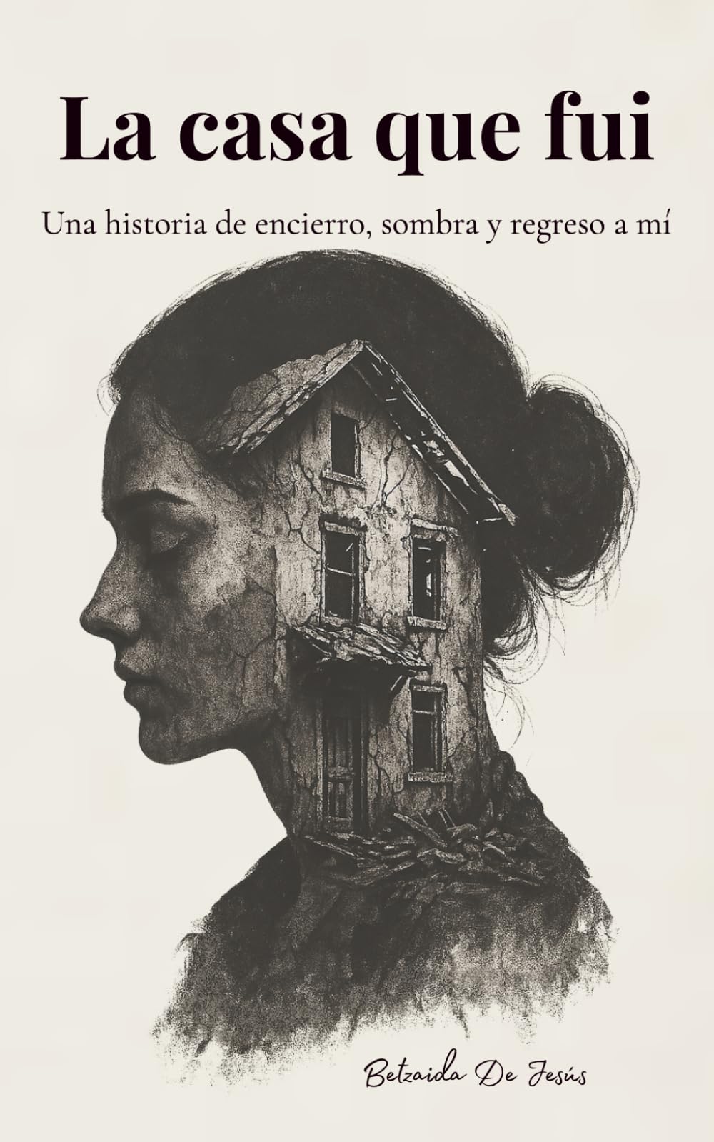 La casa que fui: Una historia de encierro, sombra y regreso a mí (Spanish Edition)