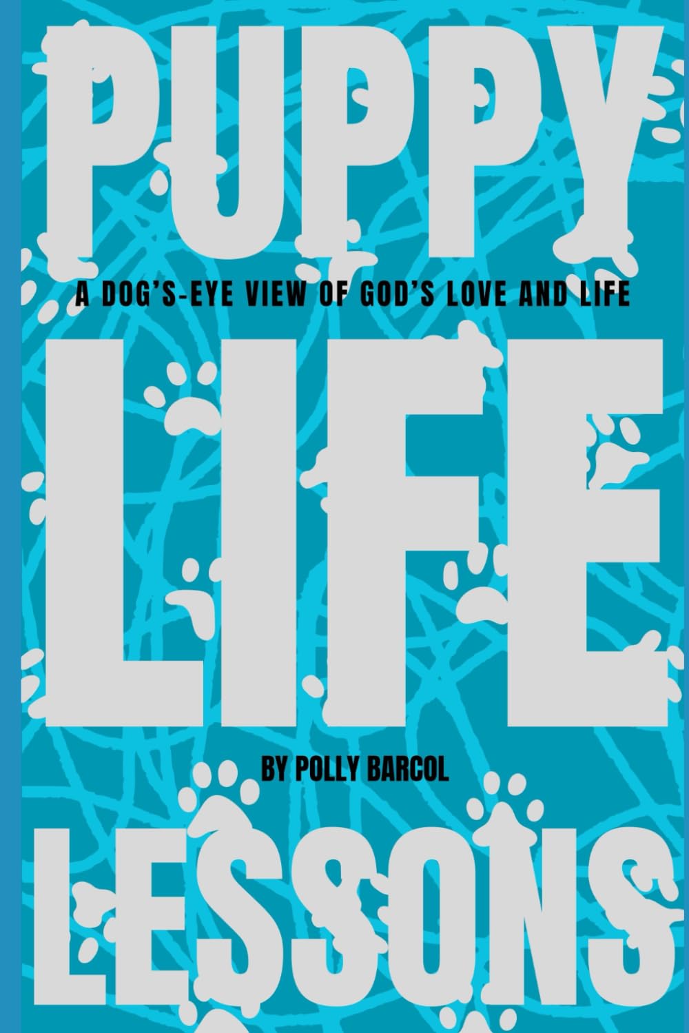 Puppy Life Lessons: A Dog's-Eye View Of God's Love and Life