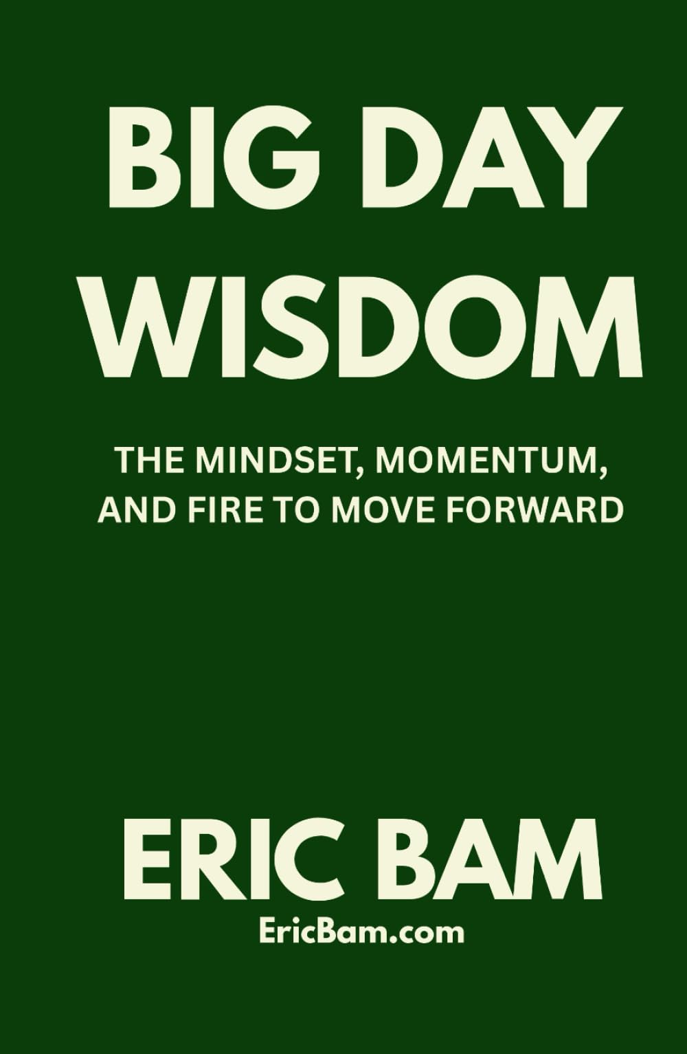 Big Day Wisdom: The Mindset, Momentum And The Fire To Move Forward!