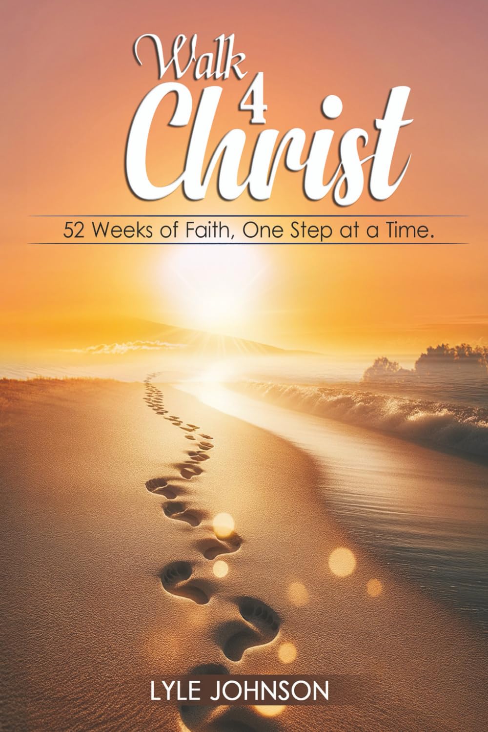 Walk 4 Christ: 52 Weeks of Faith, One Step at a Time