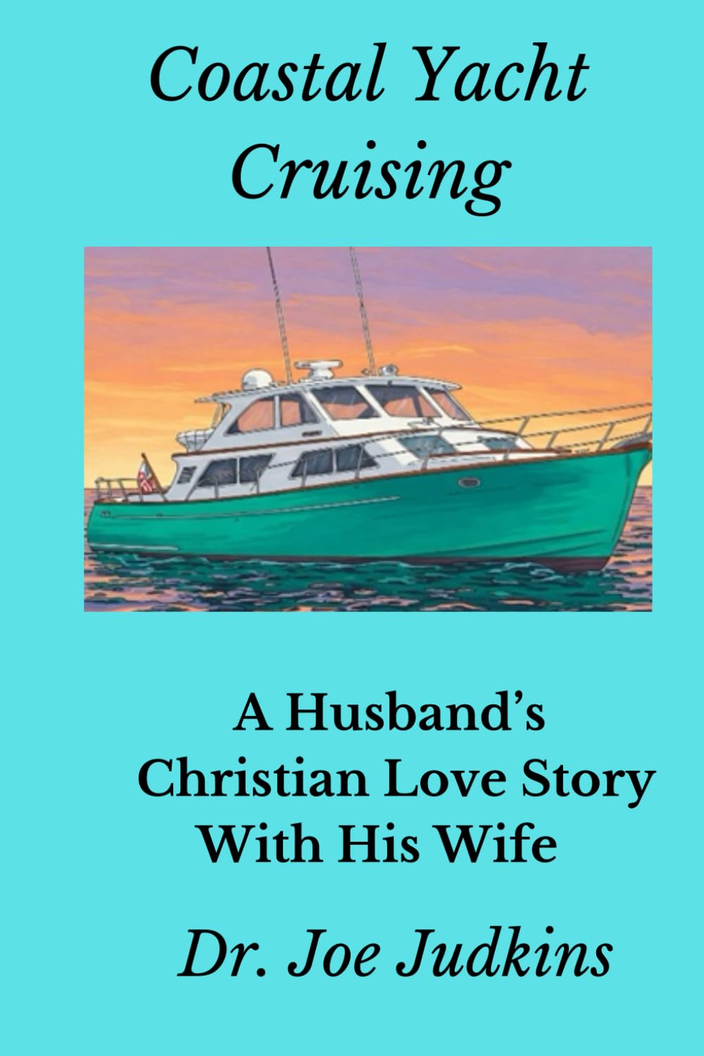 Coastal Yacht Cruising: A Husband's Christian Love Story With His Wife