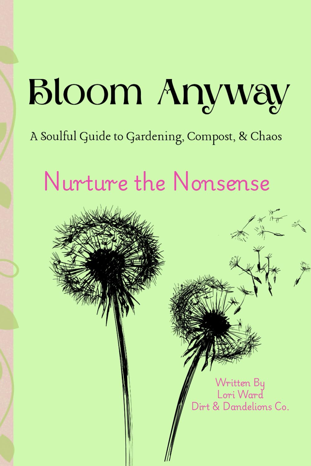 Bloom Anyway: A Soulful Guide to Gardening, Compost, and Chaos: Nurture the Nonsense. Tend the Soil. Trust the Bloom