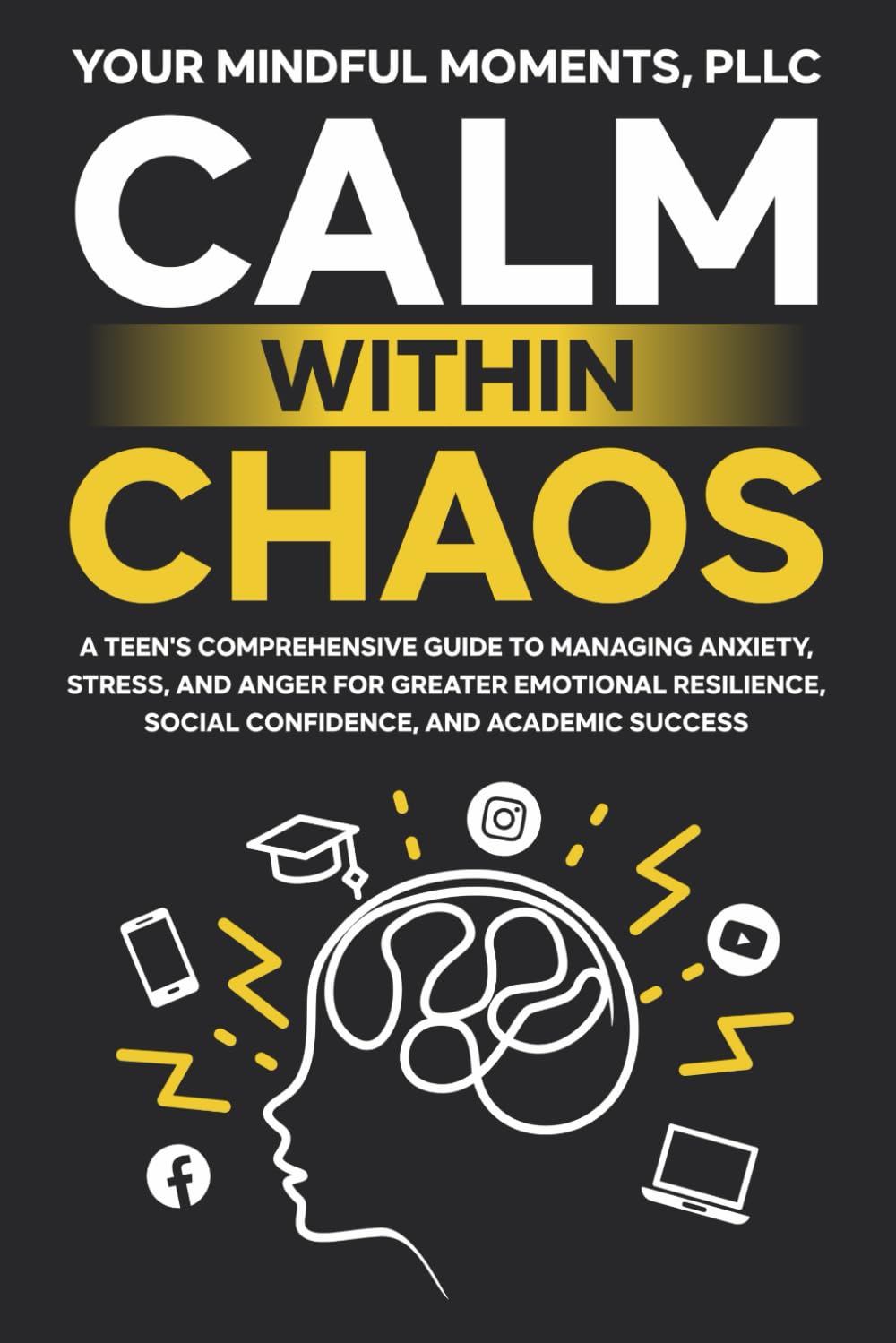 Calm Within Chaos: A Teen's Comprehensive Guide to Managing Anxiety, Stress, and Anger for Greater Emotional Resilience, Social Confidence, and Academic Success - 9208
