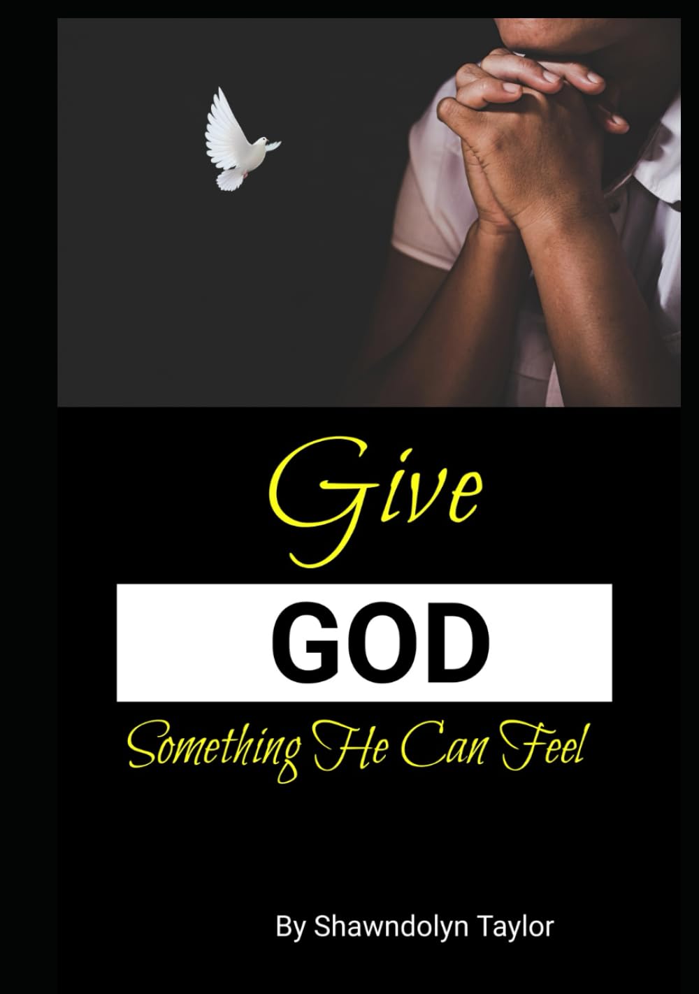 Give God Something He Can Feel: Let's Pray!