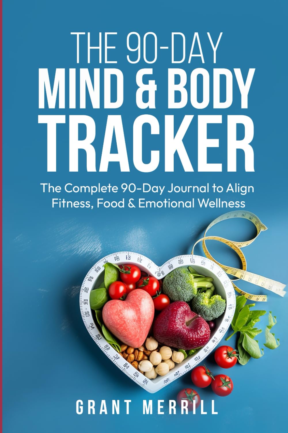 THE 90-DAY MIND & BODY TRACKER: The Complete 90-Day Journal to Align Fitness, Food & Emotional Wellness - 6579